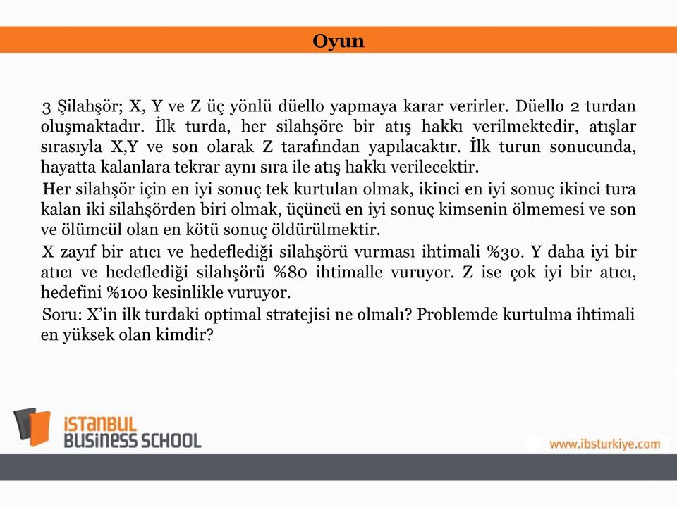 İlk turun sonucunda, hayatta kalanlara tekrar aynı sıra ile atış hakkı verilecektir.