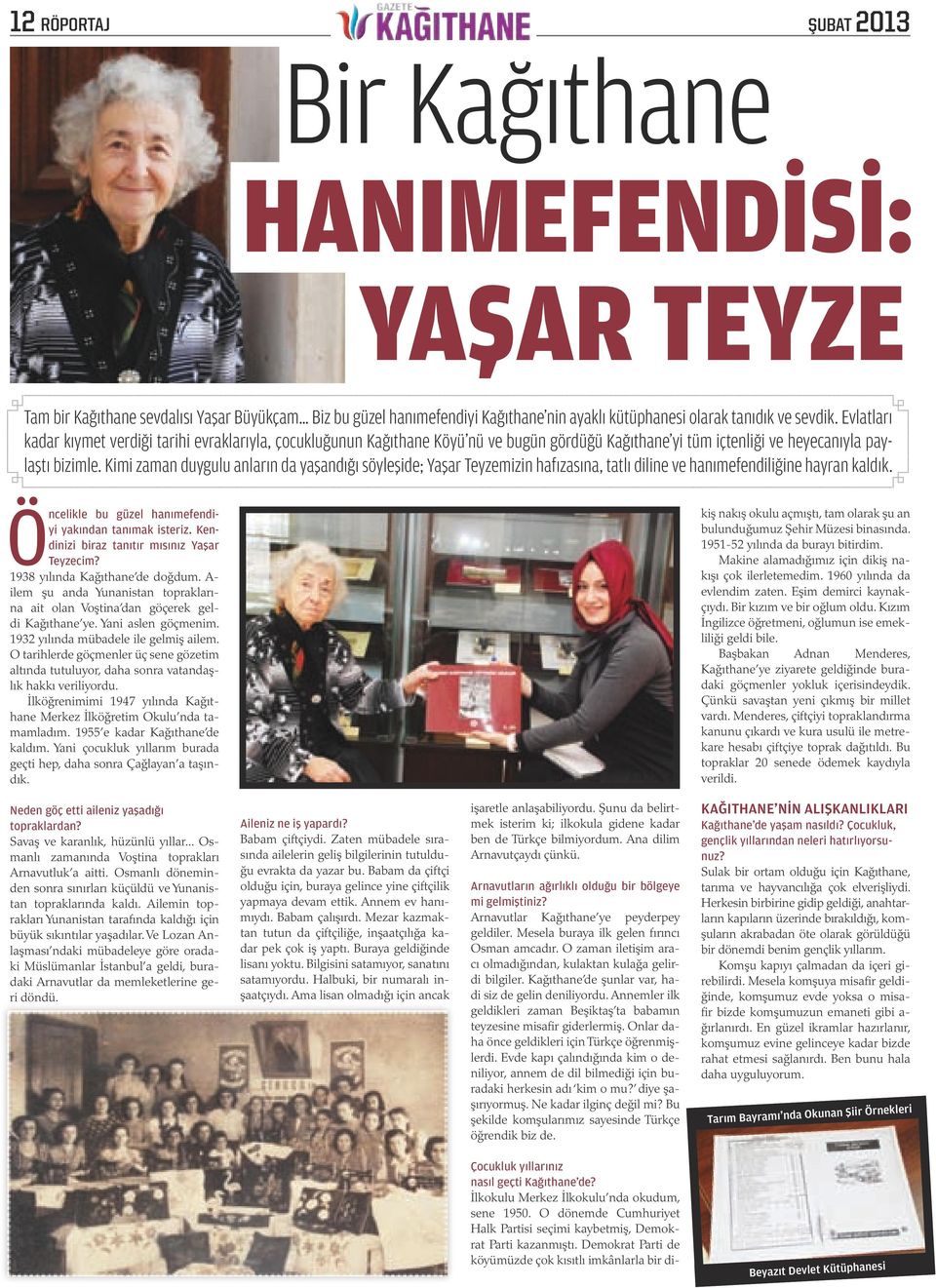 Kimi zaman duygulu anların da yaşandığı söyleşide; Yaşar Teyzemizin hafızasına, tatlı diline ve hanımefendiliğine hayran kaldık. Öncelikle bu güzel hanımefendiyi yakından tanımak isteriz.