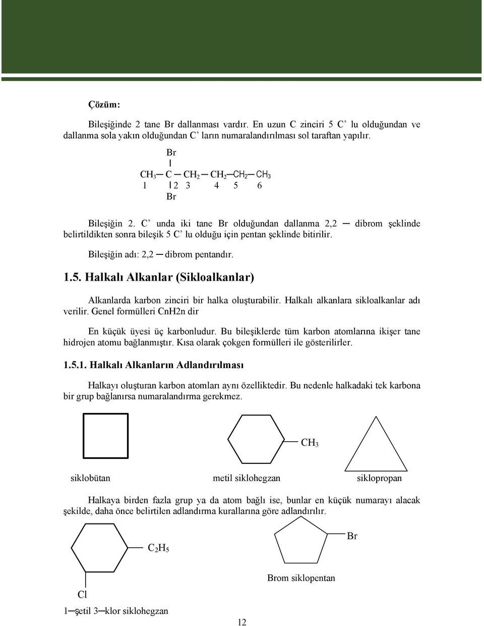 Bileşiğin adı: 2,2 dibrom pentandır. 1.5. Halkalı Alkanlar (Sikloalkanlar) Alkanlarda karbon zinciri bir halka oluşturabilir. Halkalı alkanlara sikloalkanlar adı verilir.