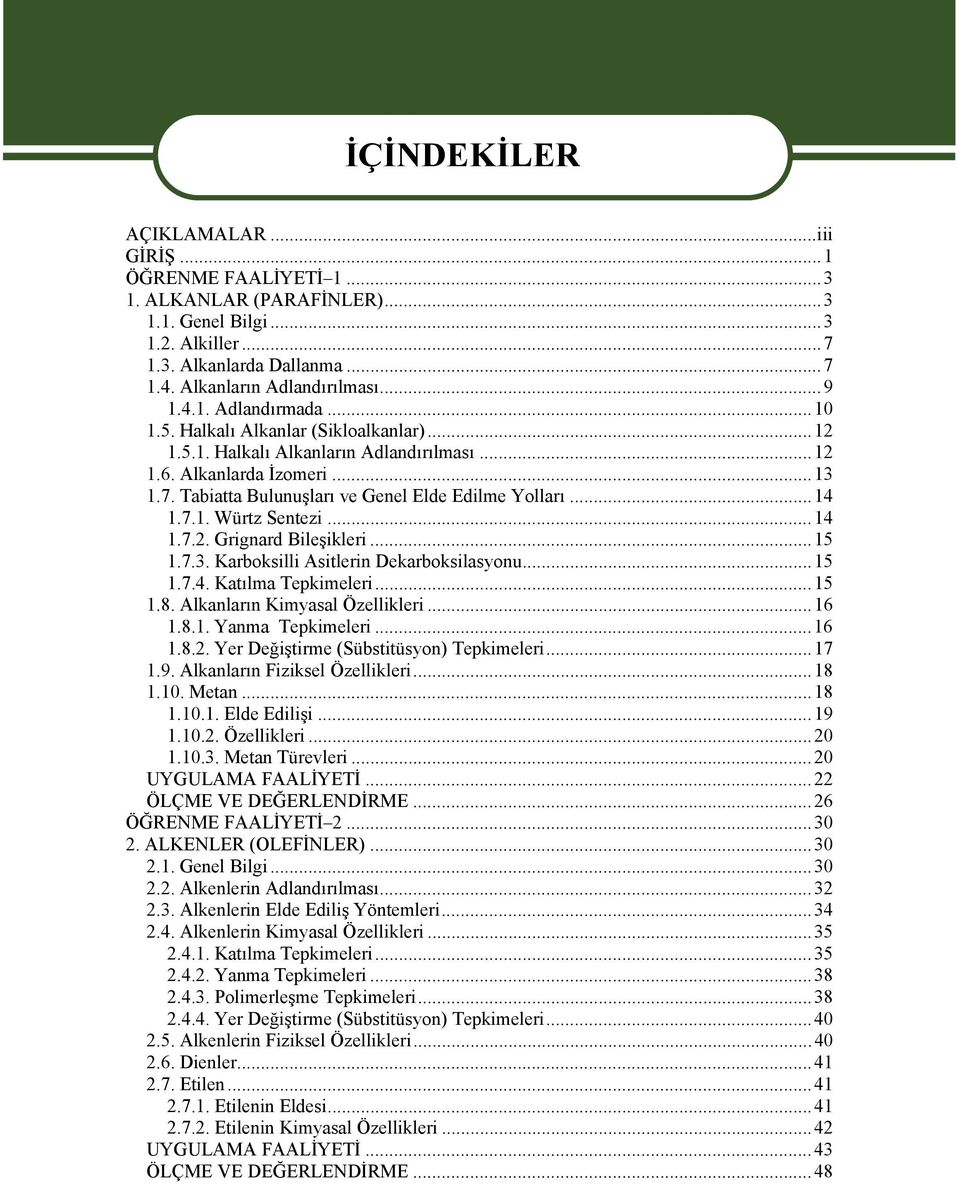 ..14 1.7.2. Grignard Bileşikleri...15 1.7.3. Karboksilli Asitlerin Dekarboksilasyonu...15 1.7.4. Katılma Tepkimeleri...15 1.8. Alkanların Kimyasal Özellikleri...16 1.8.1. Yanma Tepkimeleri...16 1.8.2. Yer Değiştirme (Sübstitüsyon) Tepkimeleri.