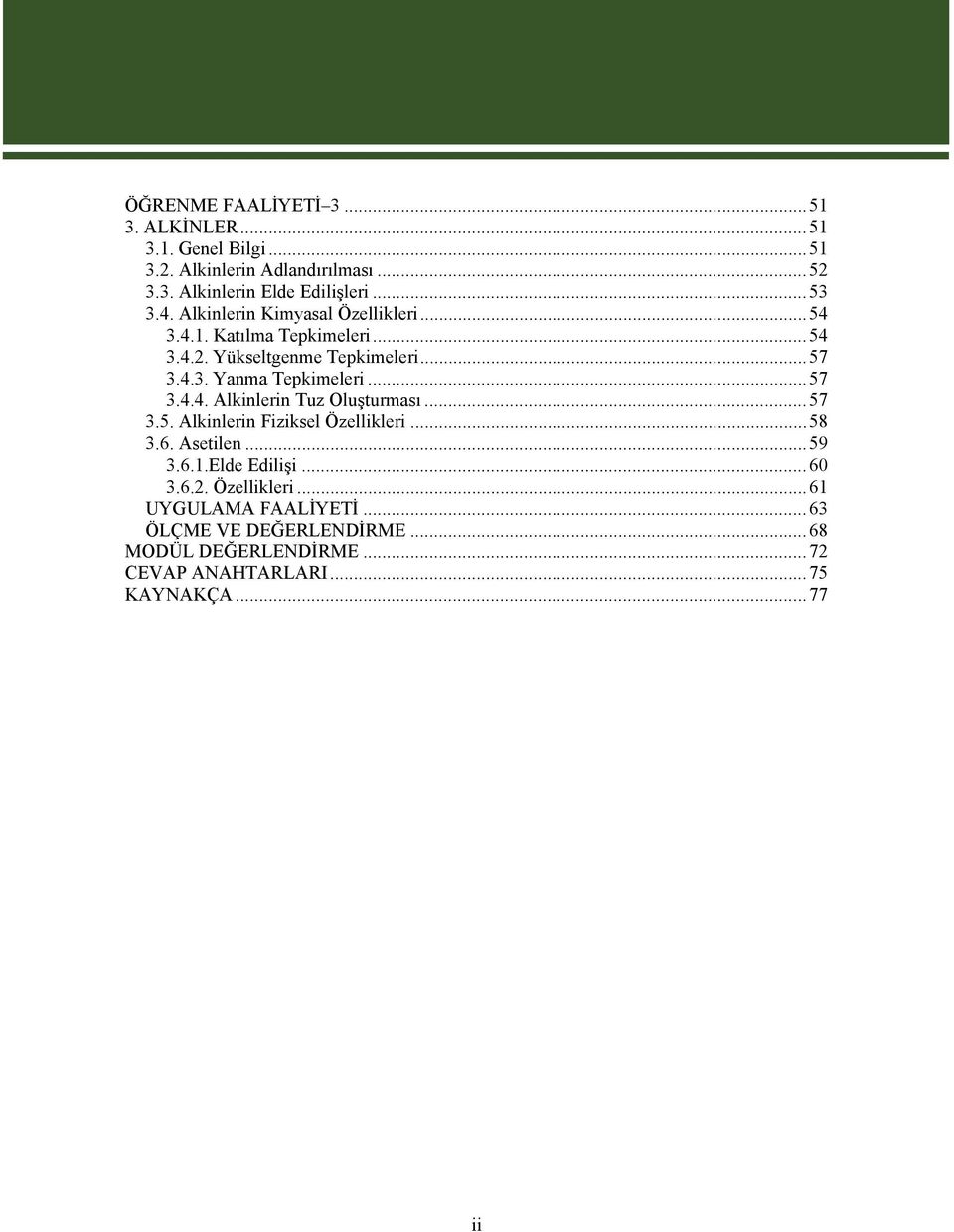 ..57 3.4.4. Alkinlerin Tuz Oluşturması...57 3.5. Alkinlerin Fiziksel Özellikleri...58 3.6. Asetilen...59 3.6.1.Elde Edilişi...60 3.6.2.