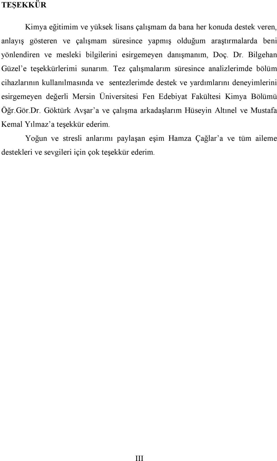 Tez çalışmalarım süresince analizlerimde bölüm cihazlarının kullanılmasında ve sentezlerimde destek ve yardımlarını deneyimlerini esirgemeyen değerli Mersin Üniversitesi Fen