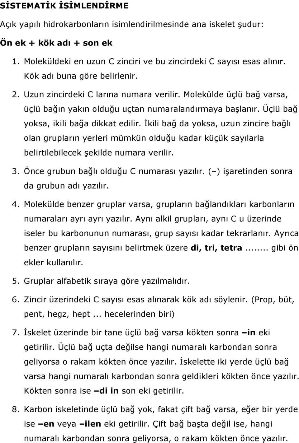 İkili bağ da yoksa, uzun zincire bağlı olan grupların yerleri mümkün olduğu kadar küçük sayılarla belirtilebilecek şekilde numara verilir. 3. Önce grubun bağlı olduğu C numarası yazılır.