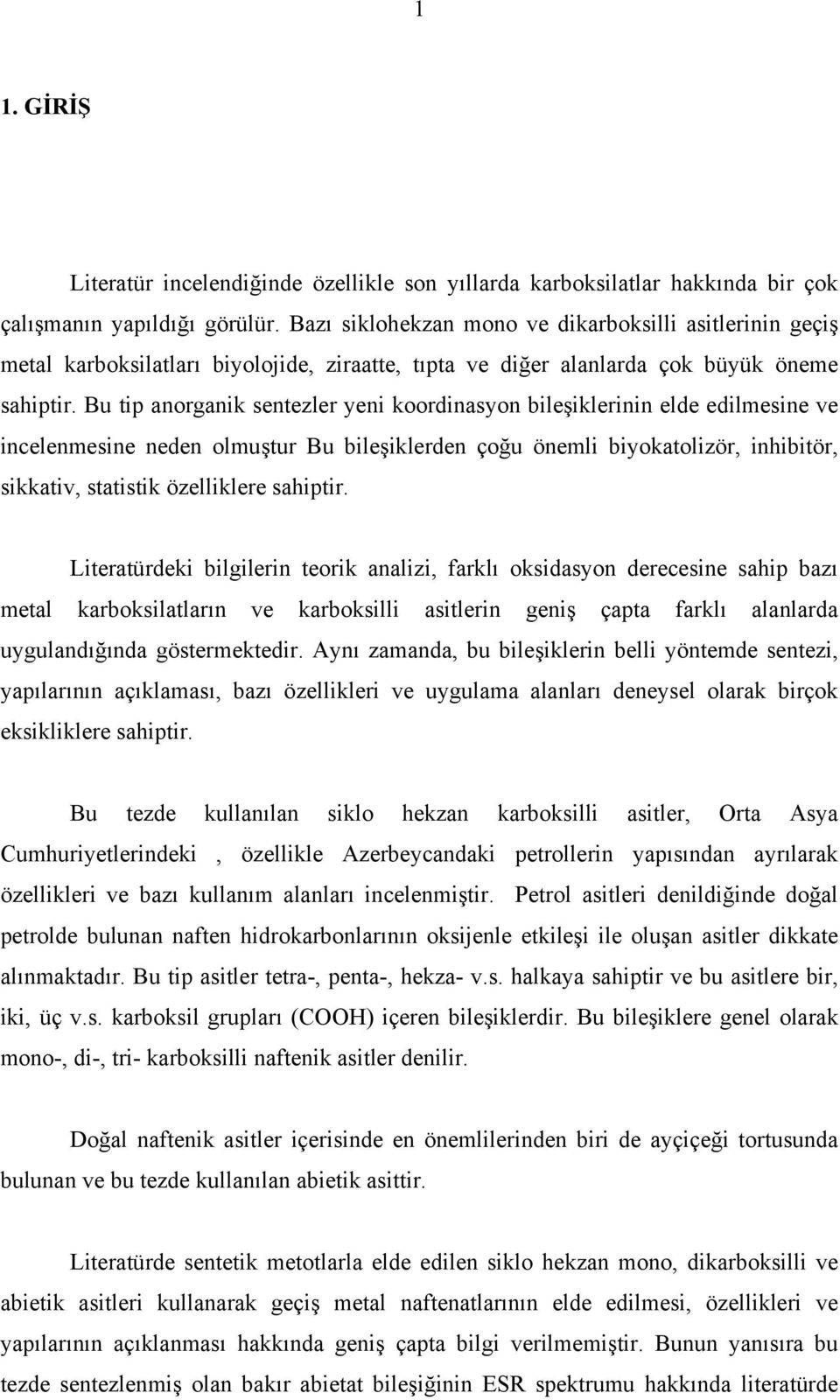 Bu tip anorganik sentezler yeni koordinasyon bileşiklerinin elde edilmesine ve incelenmesine neden olmuştur Bu bileşiklerden çoğu önemli biyokatolizör, inhibitör, sikkativ, statistik özelliklere