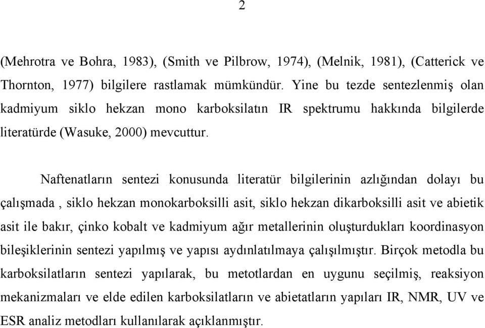 Naftenatların sentezi konusunda literatür bilgilerinin azlığından dolayı bu çalışmada, siklo hekzan monokarboksilli asit, siklo hekzan dikarboksilli asit ve abietik asit ile bakır, çinko kobalt ve