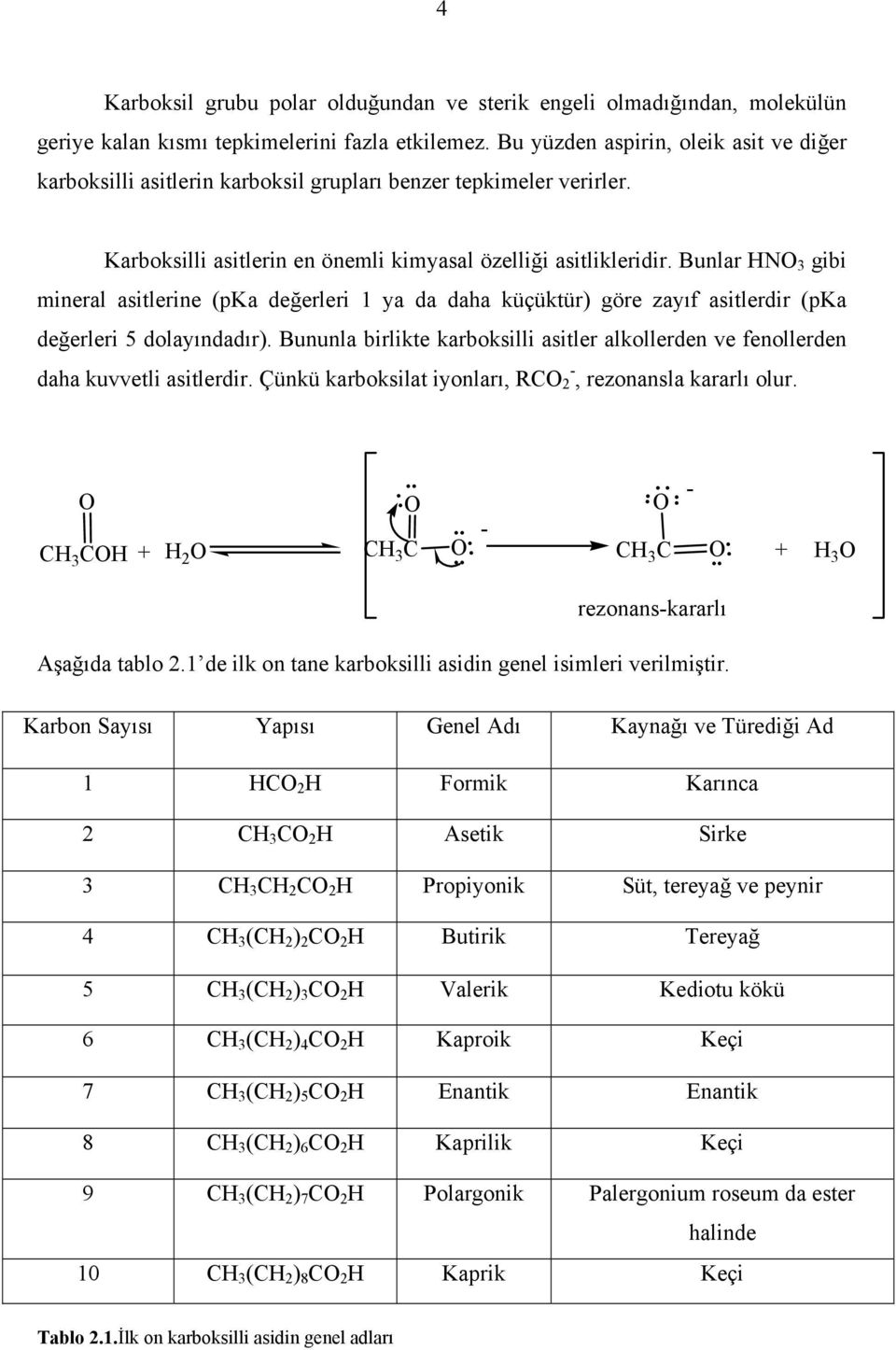 Bunlar HN 3 gibi mineral asitlerine (pka değerleri 1 ya da daha küçüktür) göre zayıf asitlerdir (pka değerleri 5 dolayındadır).