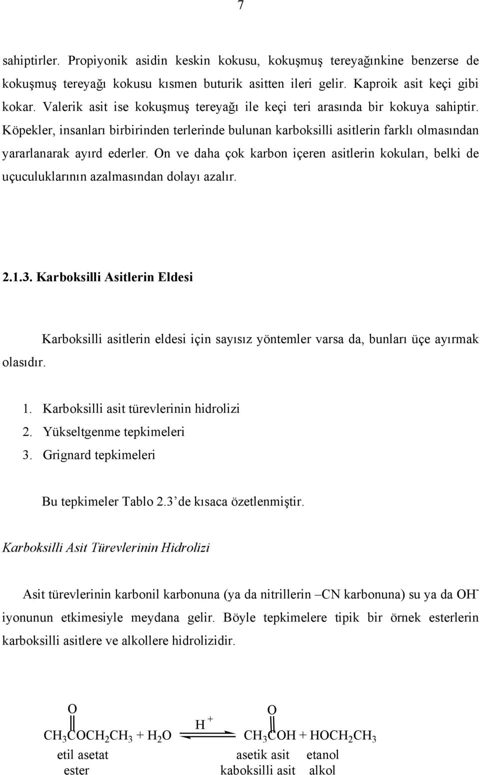 n ve daha çok karbon içeren asitlerin kokuları, belki de uçuculuklarının azalmasından dolayı azalır. 2.1.3.