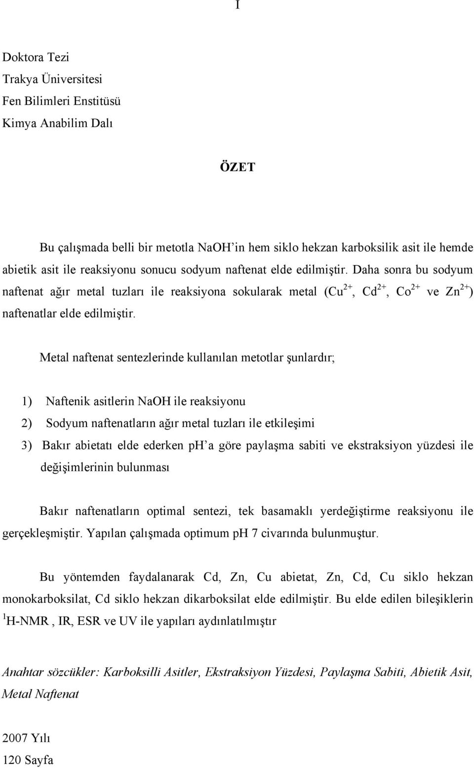 Metal naftenat sentezlerinde kullanılan metotlar şunlardır; 1) Naftenik asitlerin NaH ile reaksiyonu 2) Sodyum naftenatların ağır metal tuzları ile etkileşimi 3) Bakır abietatı elde ederken ph a göre