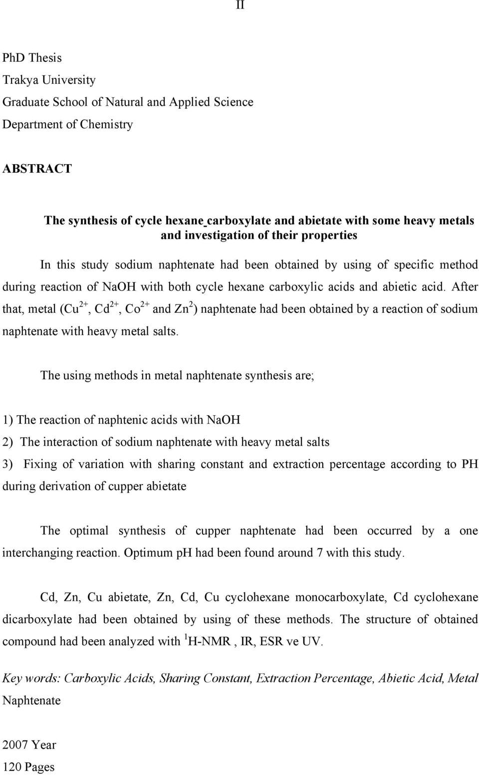 After that, metal (Cu 2+, Cd 2+, Co 2+ and Zn 2 ) naphtenate had been obtained by a reaction of sodium naphtenate with heavy metal salts.