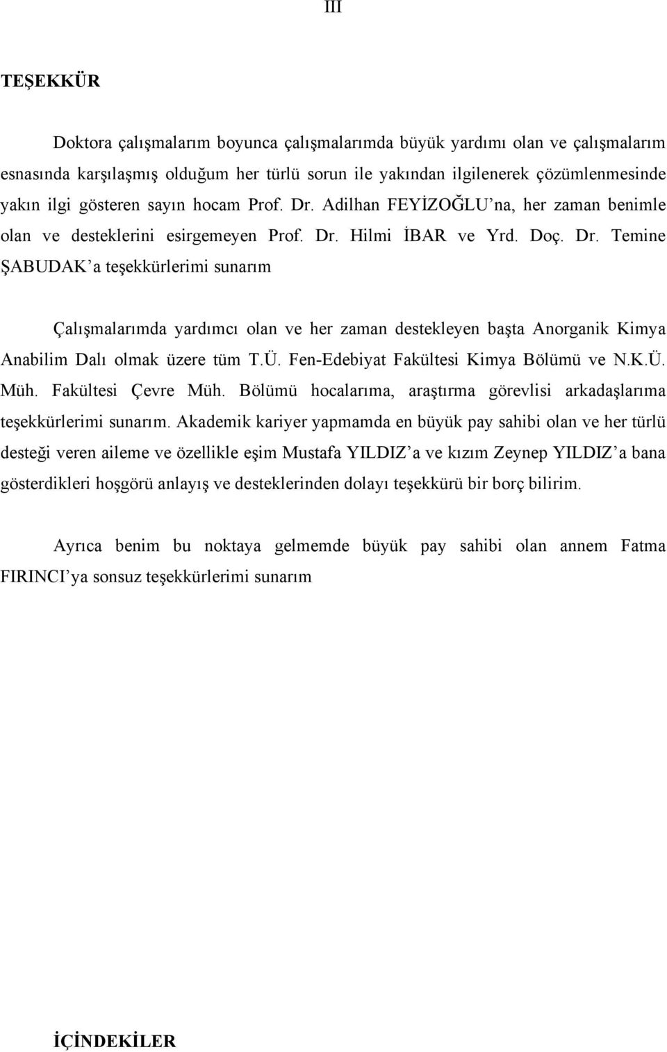 Ü. Fen-Edebiyat Fakültesi Kimya Bölümü ve N.K.Ü. Müh. Fakültesi Çevre Müh. Bölümü hocalarıma, araştırma görevlisi arkadaşlarıma teşekkürlerimi sunarım.