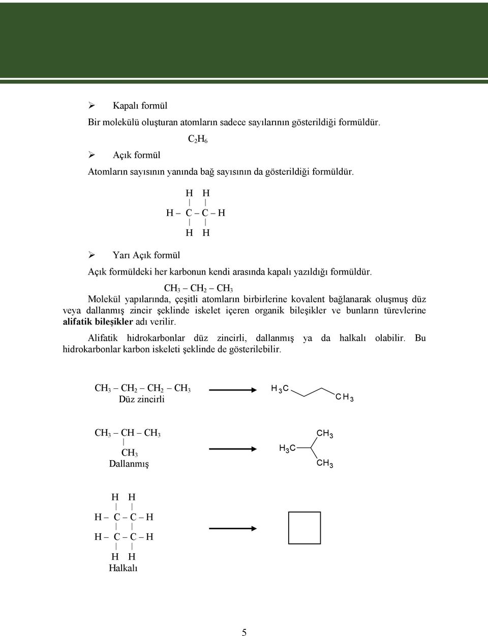 C 3 C 2 C 3 Molekül yapılarında, çeşitli atomların birbirlerine kovalent bağlanarak oluşmuş düz veya dallanmış zincir şeklinde iskelet içeren organik bileşikler ve bunların