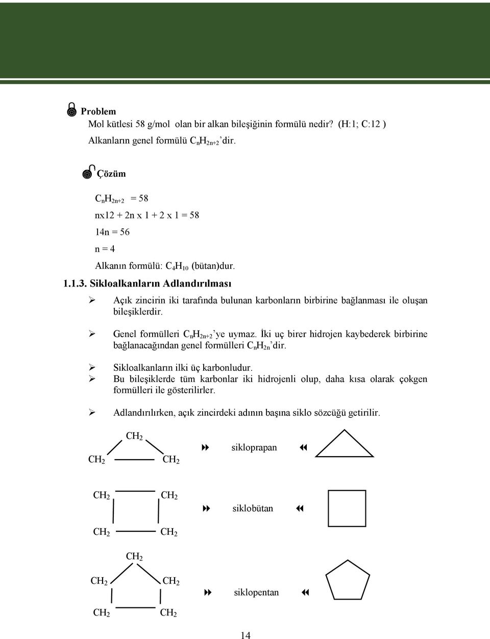 Sikloalkanların Adlandırılması Açık zincirin iki tarafında bulunan karbonların birbirine bağlanması ile oluşan bileşiklerdir. Genel formülleri C n 2n+2 ye uymaz.