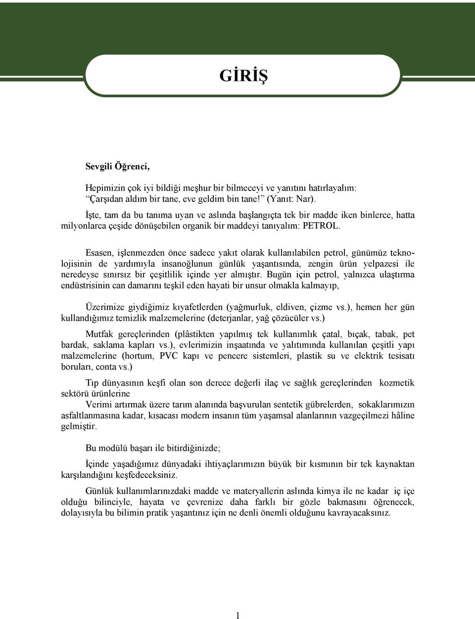 Esasen, işlenmezden önce sadece yakıt olarak kullanılabilen petrol, günümüz teknolojisinin de yardımıyla insanoğlunun günlük yaşantısında, zengin ürün yelpazesi ile neredeyse sınırsız bir çeşitlilik