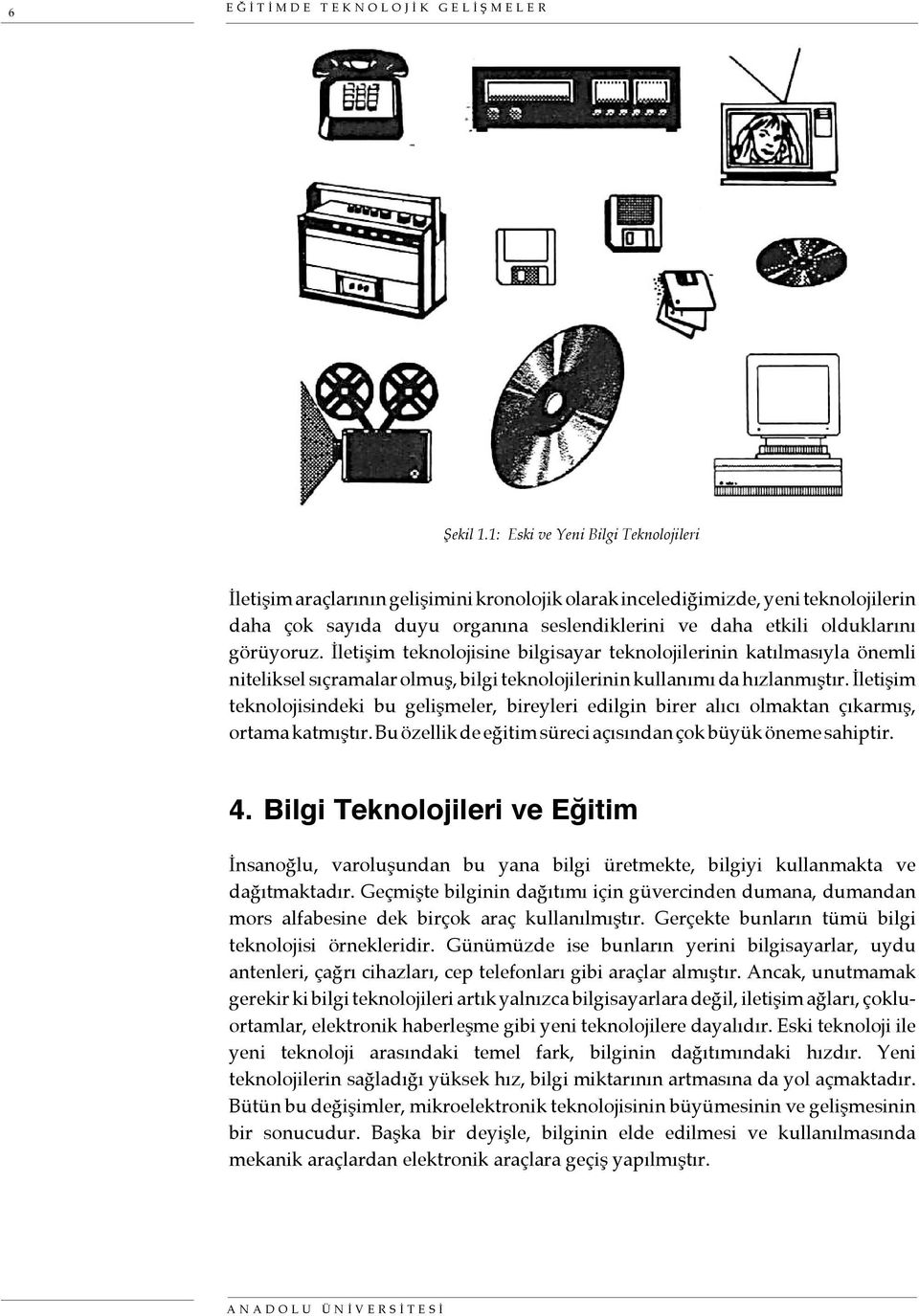 görüyoruz. İletişim teknolojisine bilgisayar teknolojilerinin katılmasıyla önemli niteliksel sıçramalar olmuş, bilgi teknolojilerinin kullanımı da hızlanmıştır.