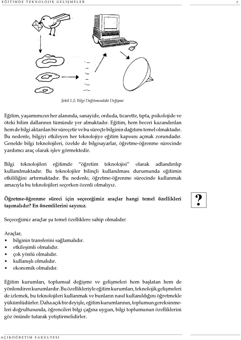 Eğitim, hem beceri kazandırılan hem de bilgi aktarılan bir süreçetir ve bu süreçte bilginin dağıtımı temel olmaktadır. Bu nedenle, bilgiyi etkileyen her teknolojiye eğitim kapısını açmak zorundadır.