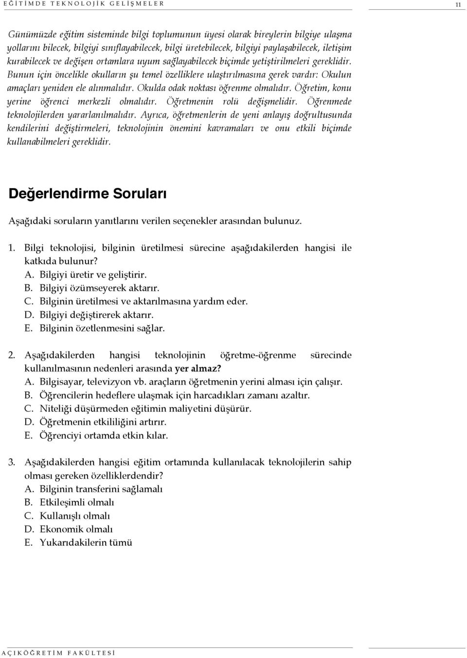 Bunun için öncelikle okulların şu temel özelliklere ulaştırılmasına gerek vardır: Okulun amaçları yeniden ele alınmalıdır. Okulda odak noktası öğrenme olmalıdır.