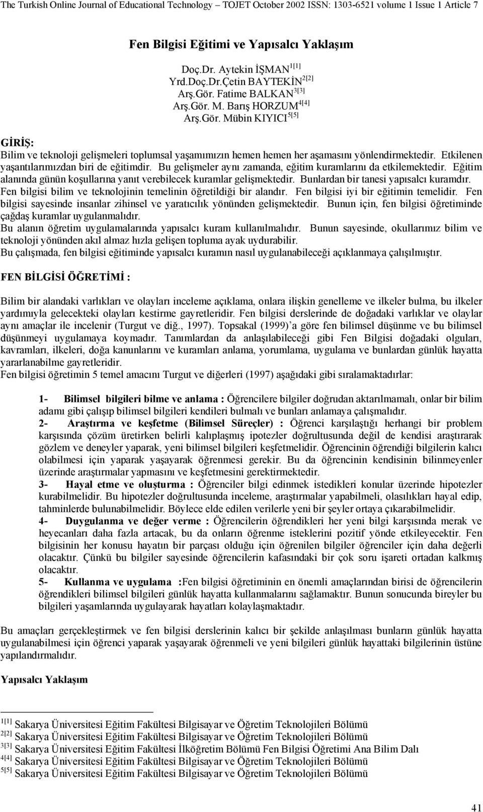 Etkilenen yaşantılarımızdan biri de eğitimdir. Bu gelişmeler aynı zamanda, eğitim kuramlarını da etkilemektedir. Eğitim alanında günün koşullarına yanıt verebilecek kuramlar gelişmektedir.