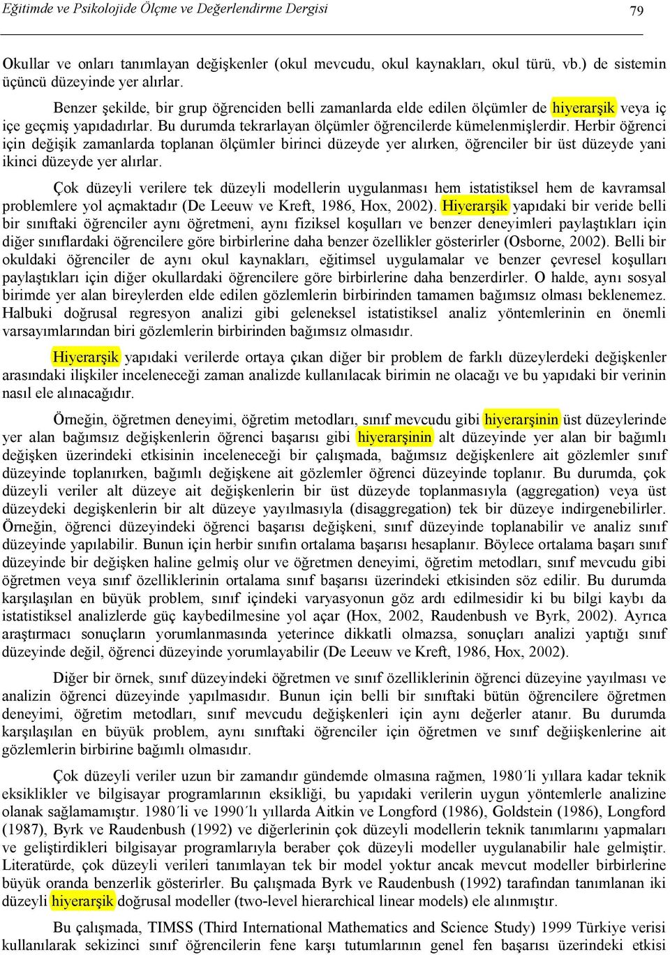 Herir öğrenci için değişik zamanlarda toplanan ölçümler irinci düzeyde yer alırken, öğrenciler ir üst düzeyde yani ikinci düzeyde yer alırlar.