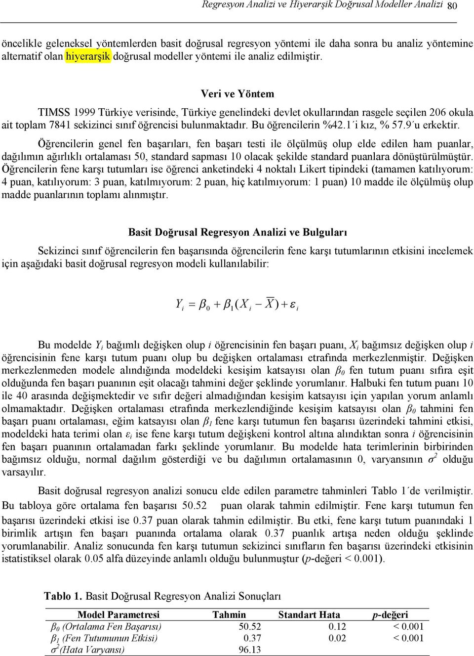 Veri ve Yöntem TIMSS 1999 Türkiye verisinde, Türkiye genelindeki devlet okullarından rasgele seçilen 206 okula ait toplam 7841 sekizinci sınıf öğrencisi ulunmaktadır. Bu öğrencilerin %42.