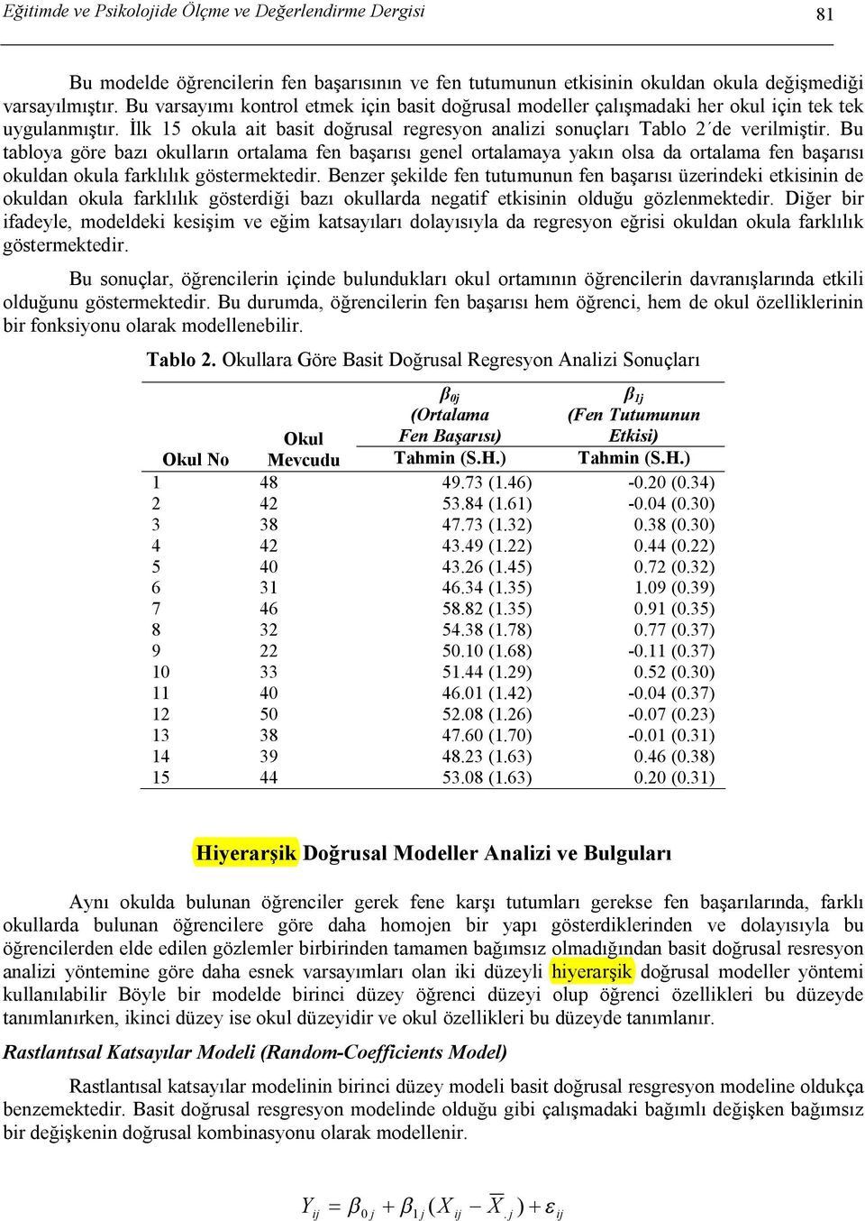 Bu taloya göre azı okulların ortalama fen aşarısı genel ortalamaya yakın olsa da ortalama fen aşarısı okuldan okula farklılık göstermektedir.