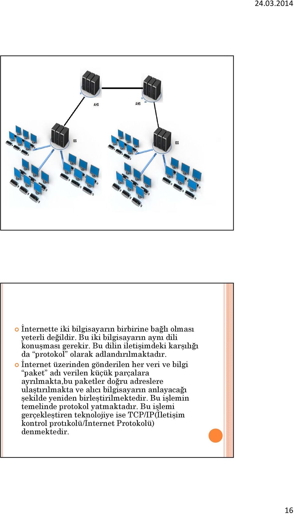 İnternet üzerinden gönderilen her veri ve bilgi paket adı verilen küçük parçalara ayrılmakta,bu paketler doğru adreslere ulaştırılmakta