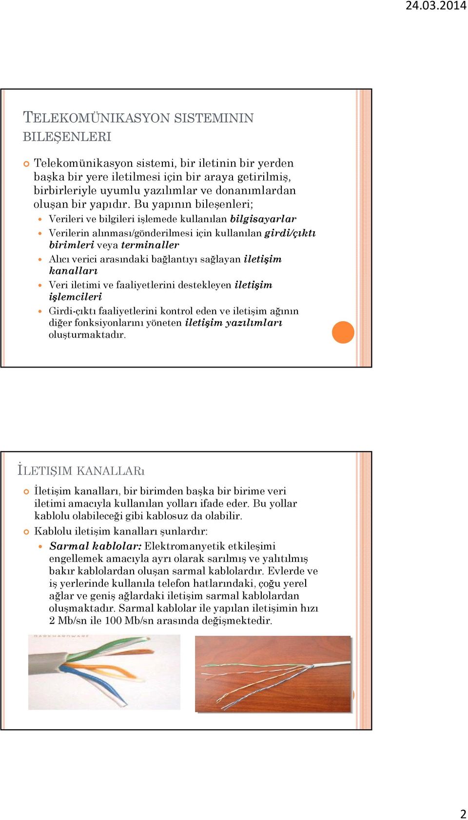 Bu yapının bileşenleri; Verileri ve bilgileri işlemede kullanılan bilgisayarlar Verilerin alınması/gönderilmesi için kullanılan girdi/çıktı birimleri veya terminaller Alıcı verici arasındaki