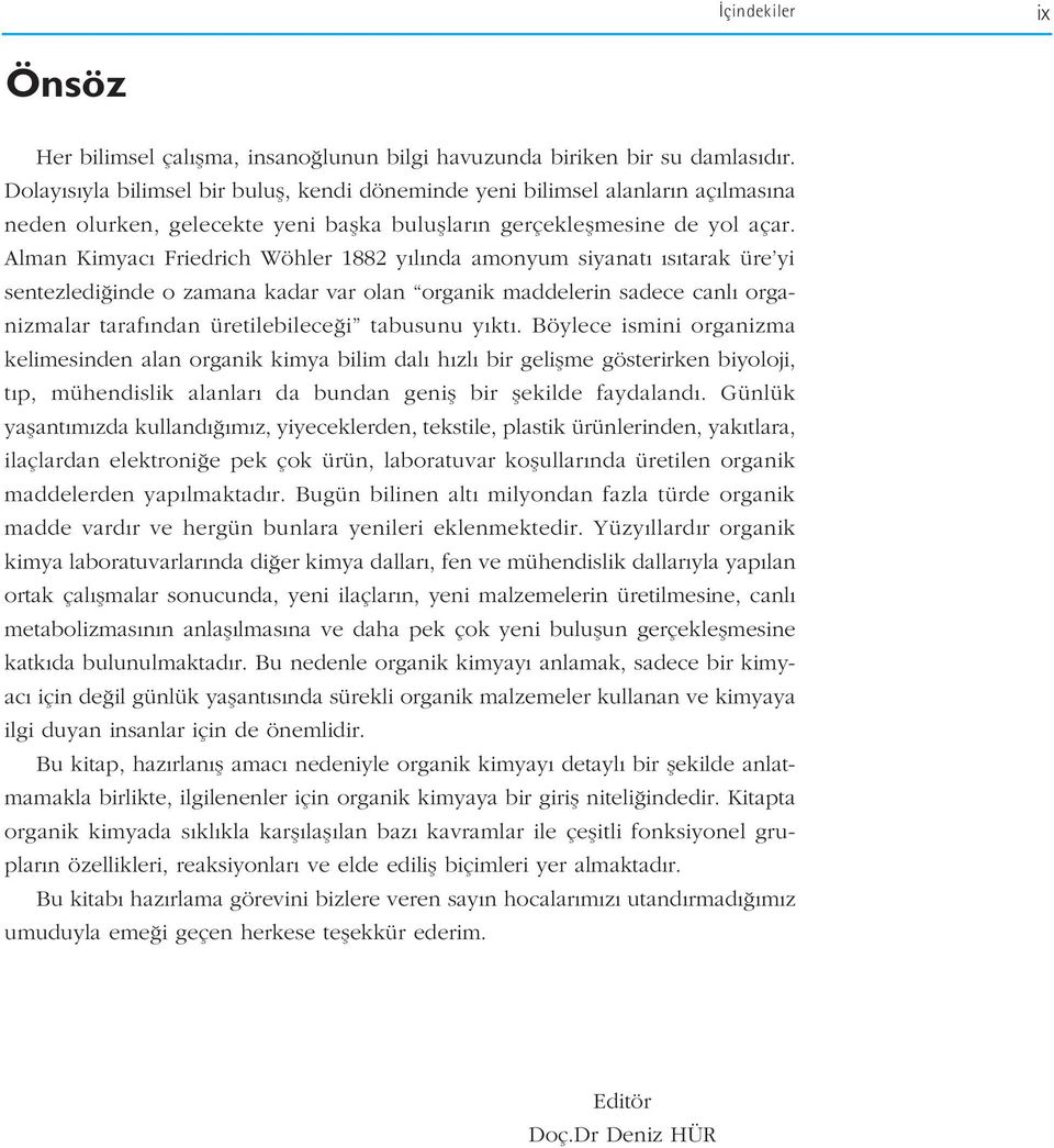 Alman Kimyac Friedrich Wöhler 1882 y l nda amonyum siyanat s tarak üre yi sentezledi inde o zamana kadar var olan organik maddelerin sadece canl organizmalar taraf ndan üretilebilece i tabusunu y kt.