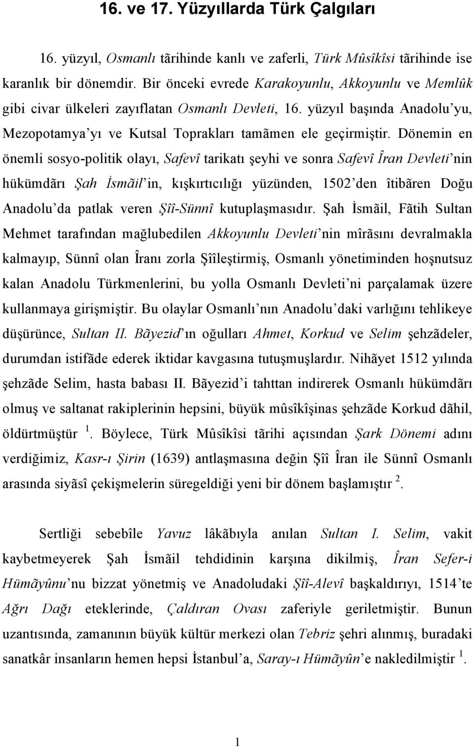 Dönemin en önemli sosyo-politik olayı, Safevî tarikatı şeyhi ve sonra Safevî Îran Devleti nin hükümdãrı Şah İsmãil in, kışkırtıcılığı yüzünden, 1502 den îtibãren Doğu Anadolu da patlak veren