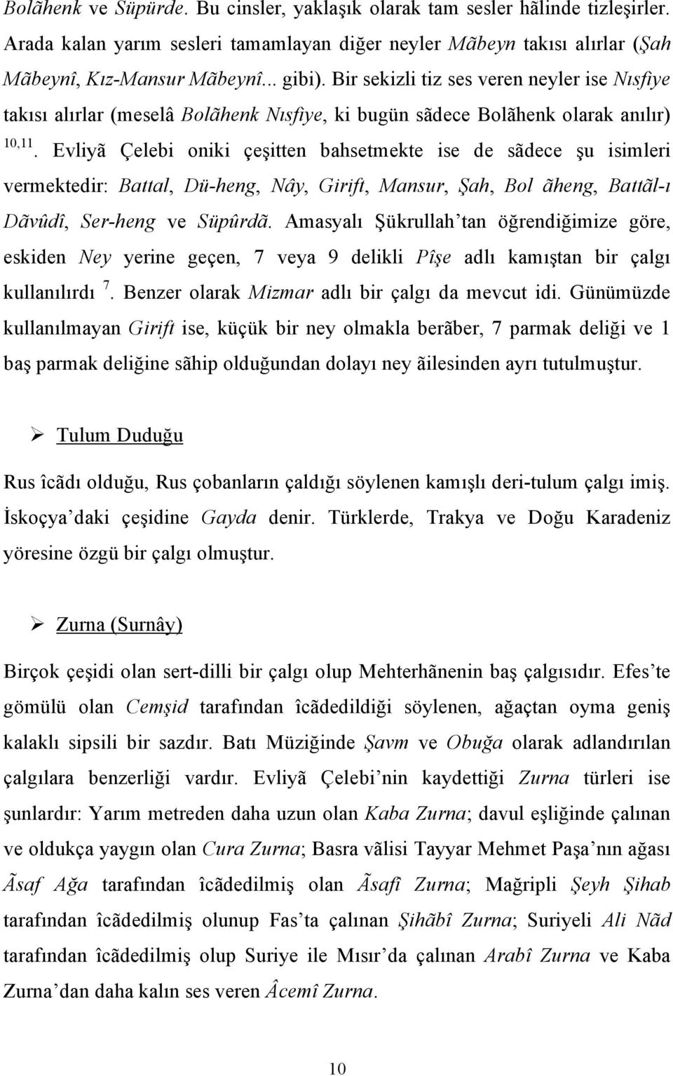 Evliyã Çelebi oniki çeşitten bahsetmekte ise de sãdece şu isimleri vermektedir: Battal, Dü-heng, Nây, Girift, Mansur, Şah, Bol ãheng, Battãl-ı Dãvûdî, Ser-heng ve Süpûrdã.