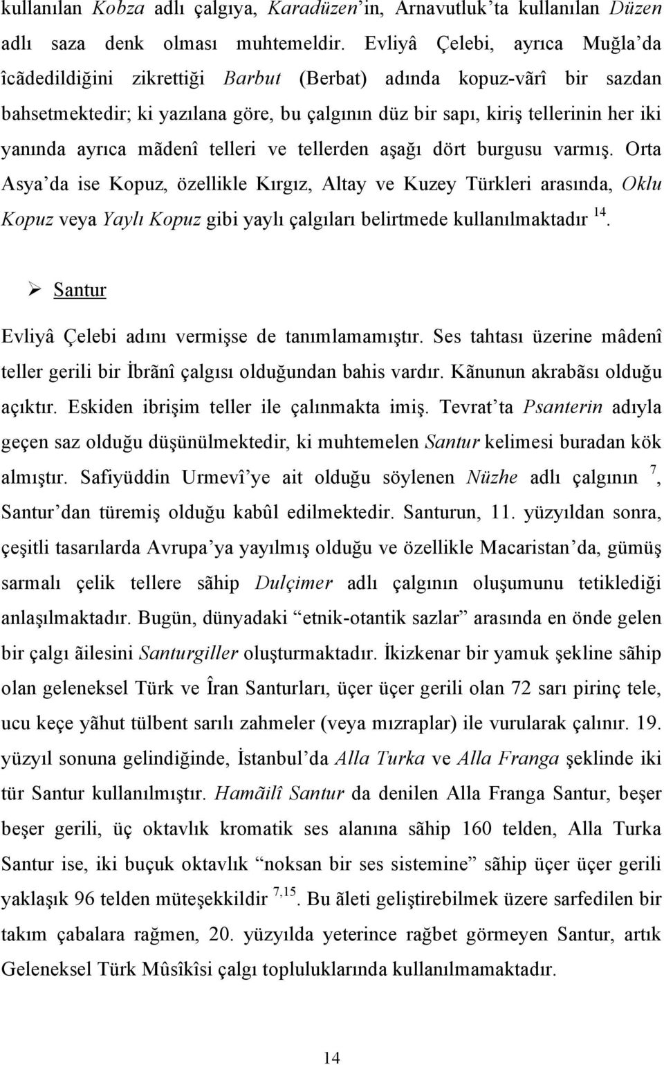 ayrıca mãdenî telleri ve tellerden aşağı dört burgusu varmış.