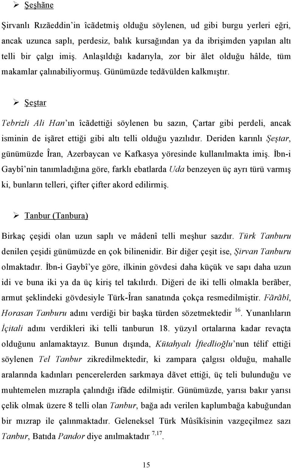 Şeştar Tebrizli Ali Han ın îcãdettiği söylenen bu sazın, Çartar gibi perdeli, ancak isminin de işãret ettiği gibi altı telli olduğu yazılıdır.