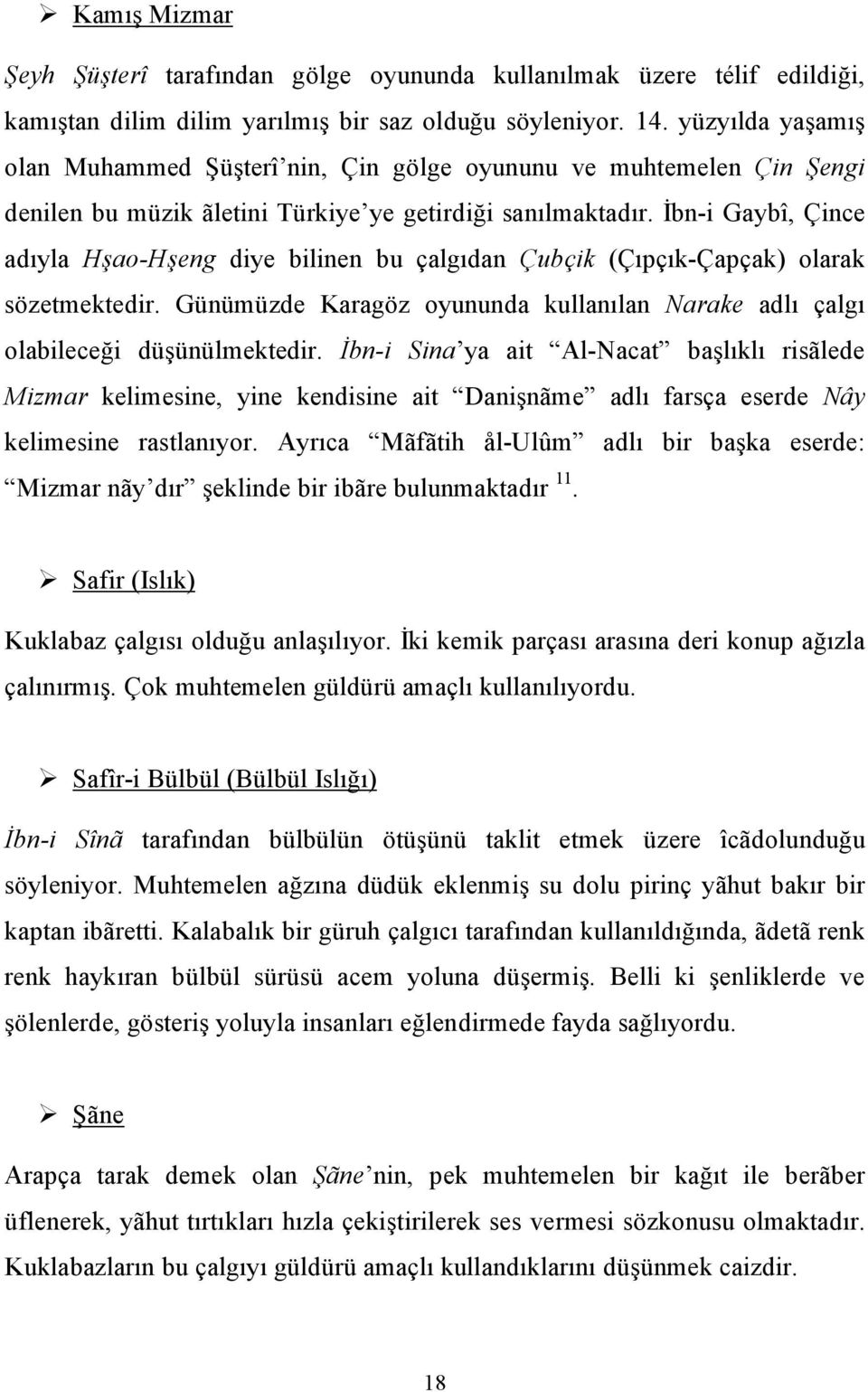 İbn-i Gaybî, Çince adıyla Hşao-Hşeng diye bilinen bu çalgıdan Çubçik (Çıpçık-Çapçak) olarak sözetmektedir. Günümüzde Karagöz oyununda kullanılan Narake adlı çalgı olabileceği düşünülmektedir.