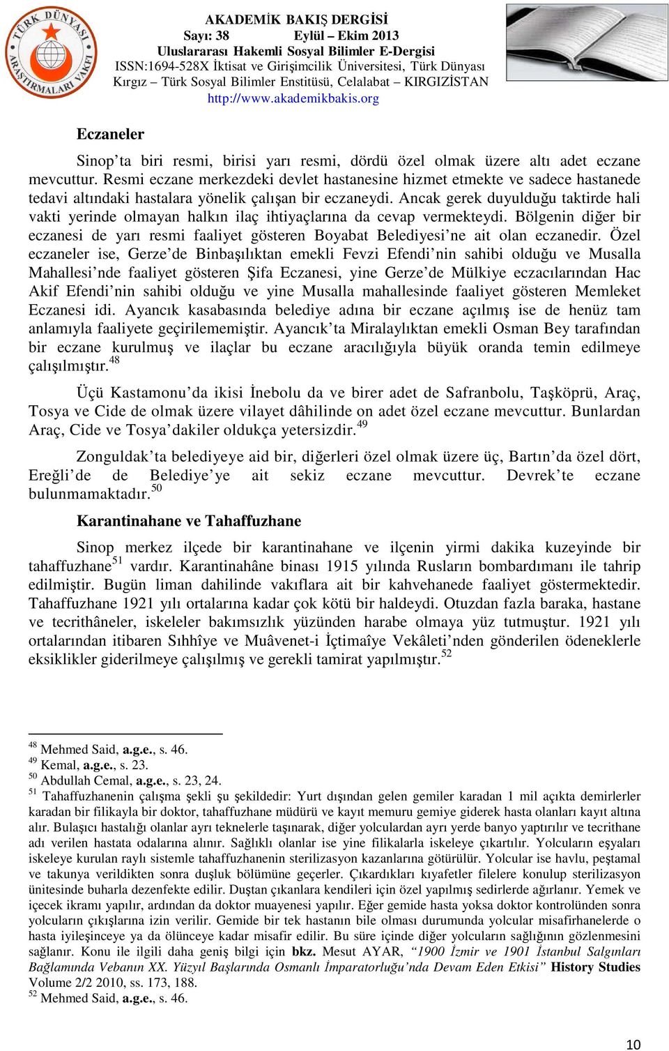 Ancak gerek duyulduğu taktirde hali vakti yerinde olmayan halkın ilaç ihtiyaçlarına da cevap vermekteydi.