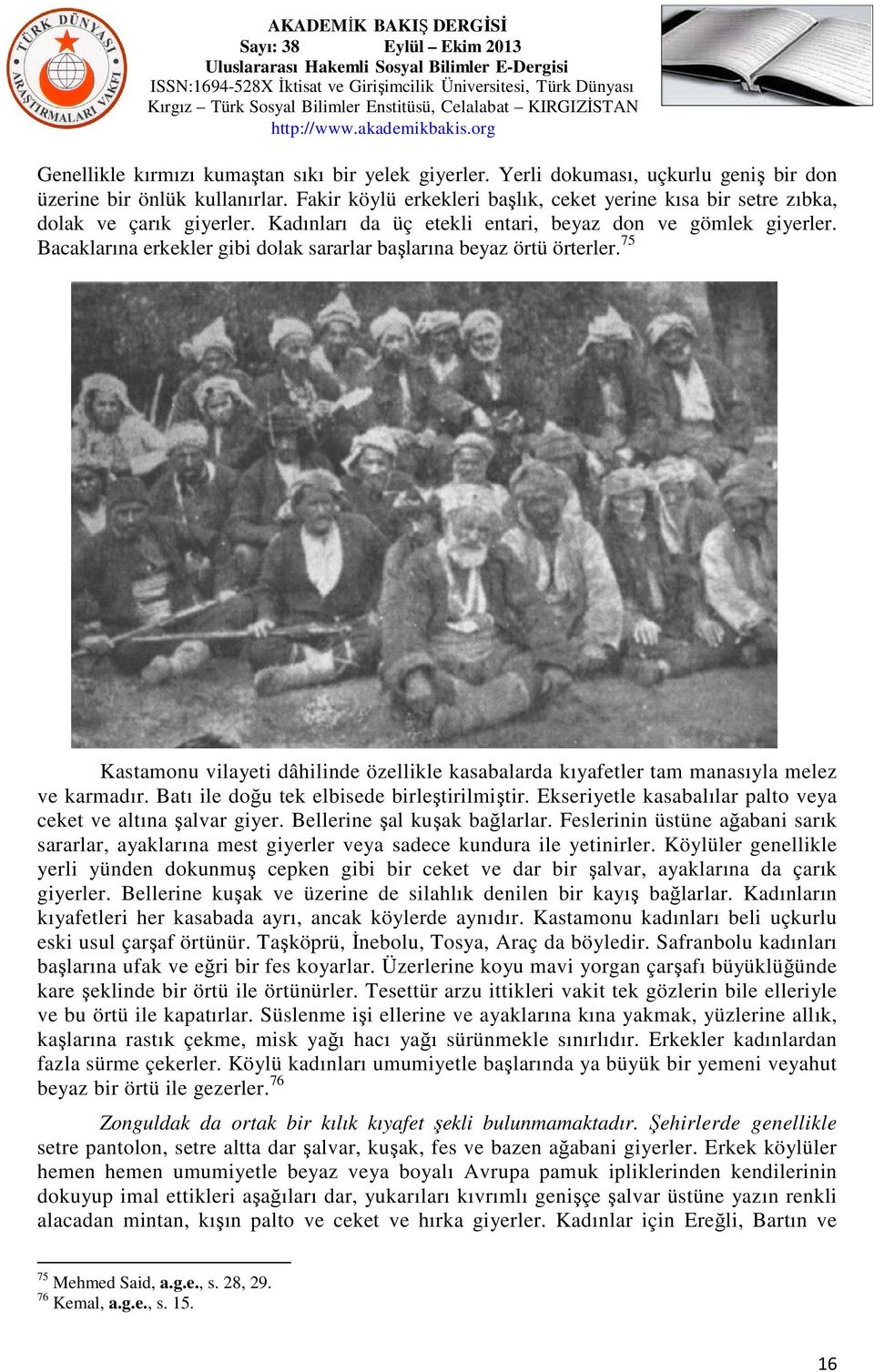 Bacaklarına erkekler gibi dolak sararlar başlarına beyaz örtü örterler. 75 Kastamonu vilayeti dâhilinde özellikle kasabalarda kıyafetler tam manasıyla melez ve karmadır.