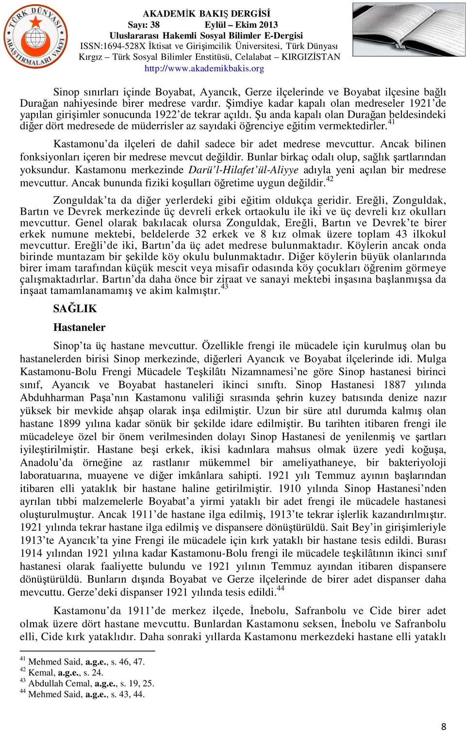 Şu anda kapalı olan Durağan beldesindeki diğer dört medresede de müderrisler az sayıdaki öğrenciye eğitim vermektedirler. 41 Kastamonu da ilçeleri de dahil sadece bir adet medrese mevcuttur.