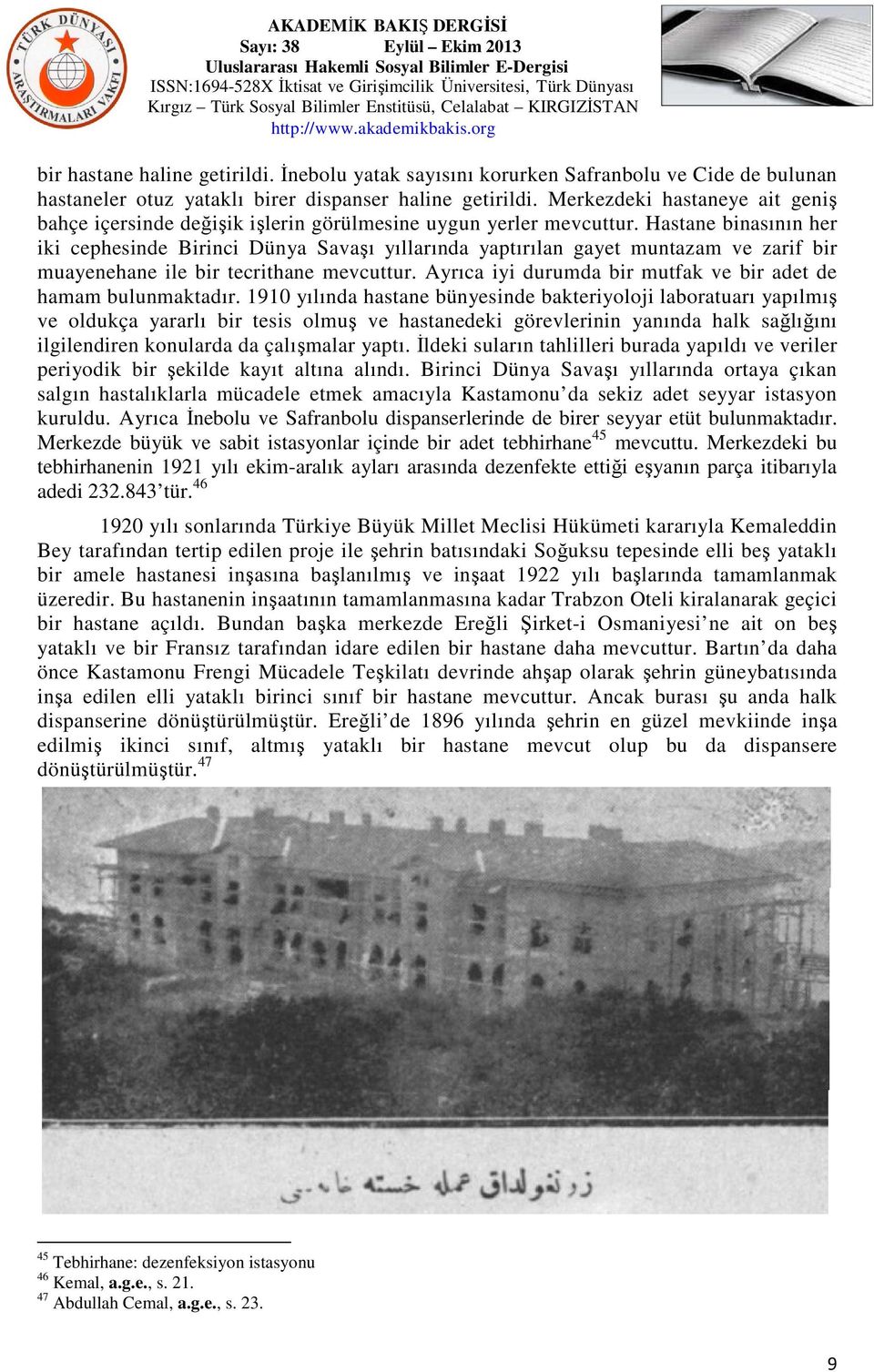 Hastane binasının her iki cephesinde Birinci Dünya Savaşı yıllarında yaptırılan gayet muntazam ve zarif bir muayenehane ile bir tecrithane mevcuttur.