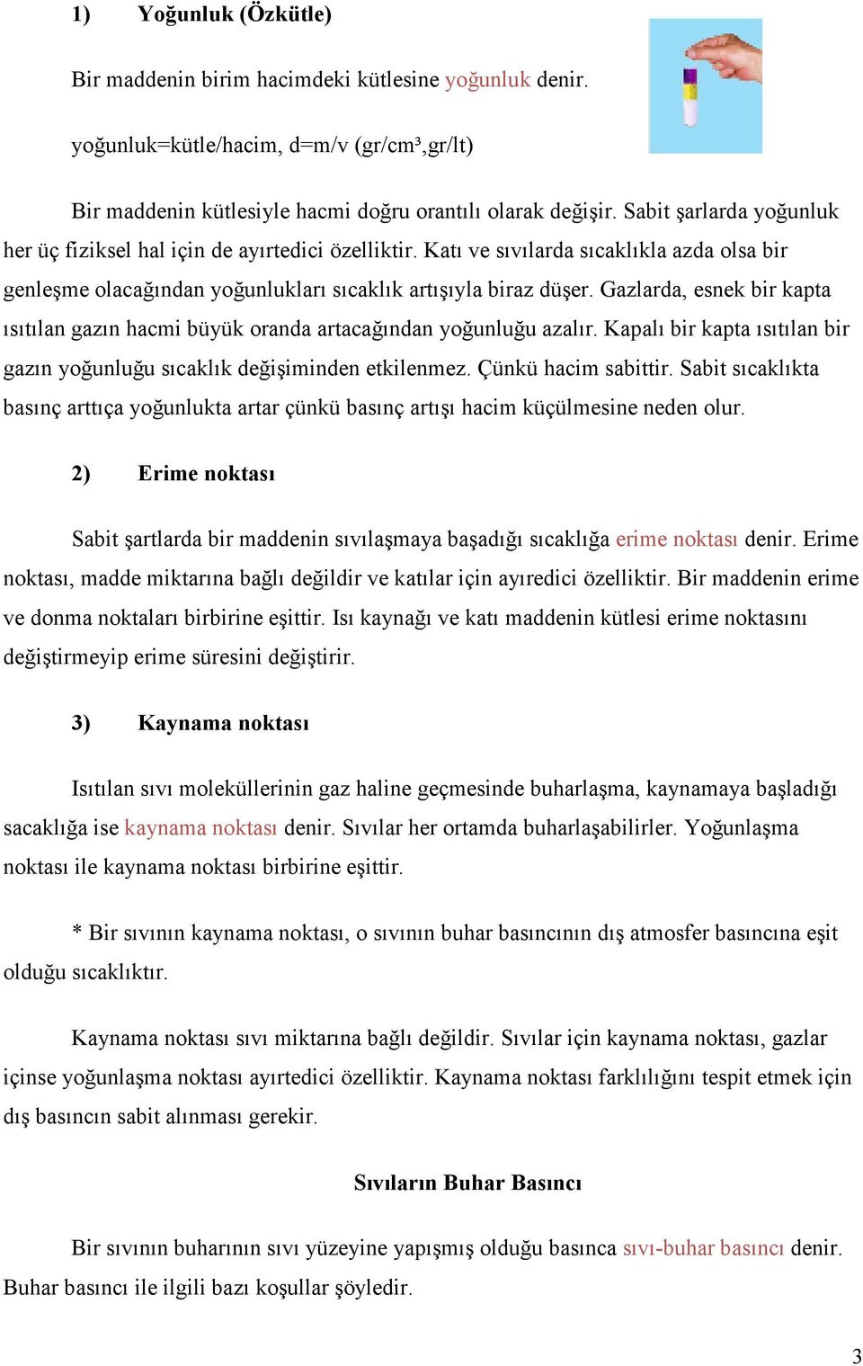 Gazlarda, esnek bir kapta ısıtılan gazın hacmi büyük oranda artacağından yoğunluğu azalır. Kapalı bir kapta ısıtılan bir gazın yoğunluğu sıcaklık değişiminden etkilenmez. Çünkü hacim sabittir.