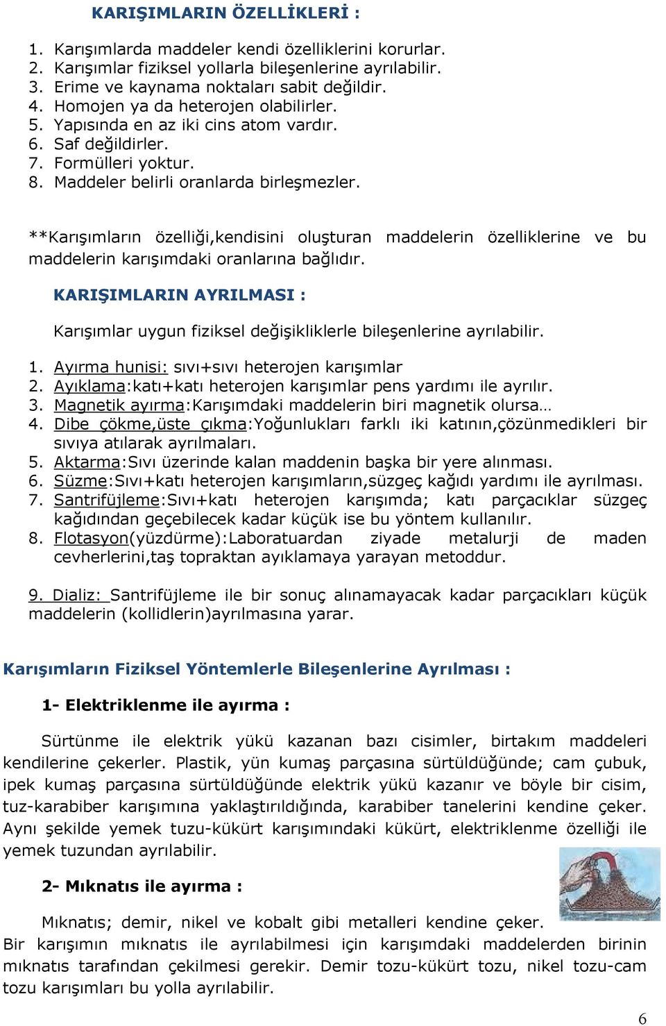 **Karışımların özelliği,kendisini oluşturan maddelerin özelliklerine ve bu maddelerin karışımdaki oranlarına bağlıdır.