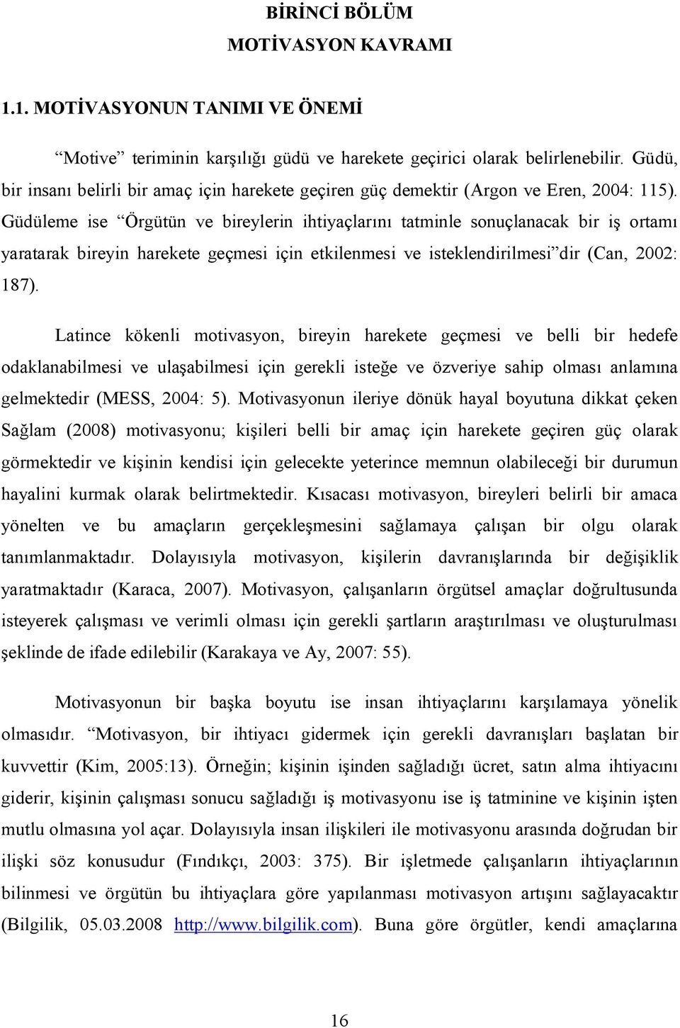 Güdüleme ise Örgütün ve bireylerin ihtiyaçlarını tatminle sonuçlanacak bir iş ortamı yaratarak bireyin harekete geçmesi için etkilenmesi ve isteklendirilmesi dir (Can, 2002: 187).