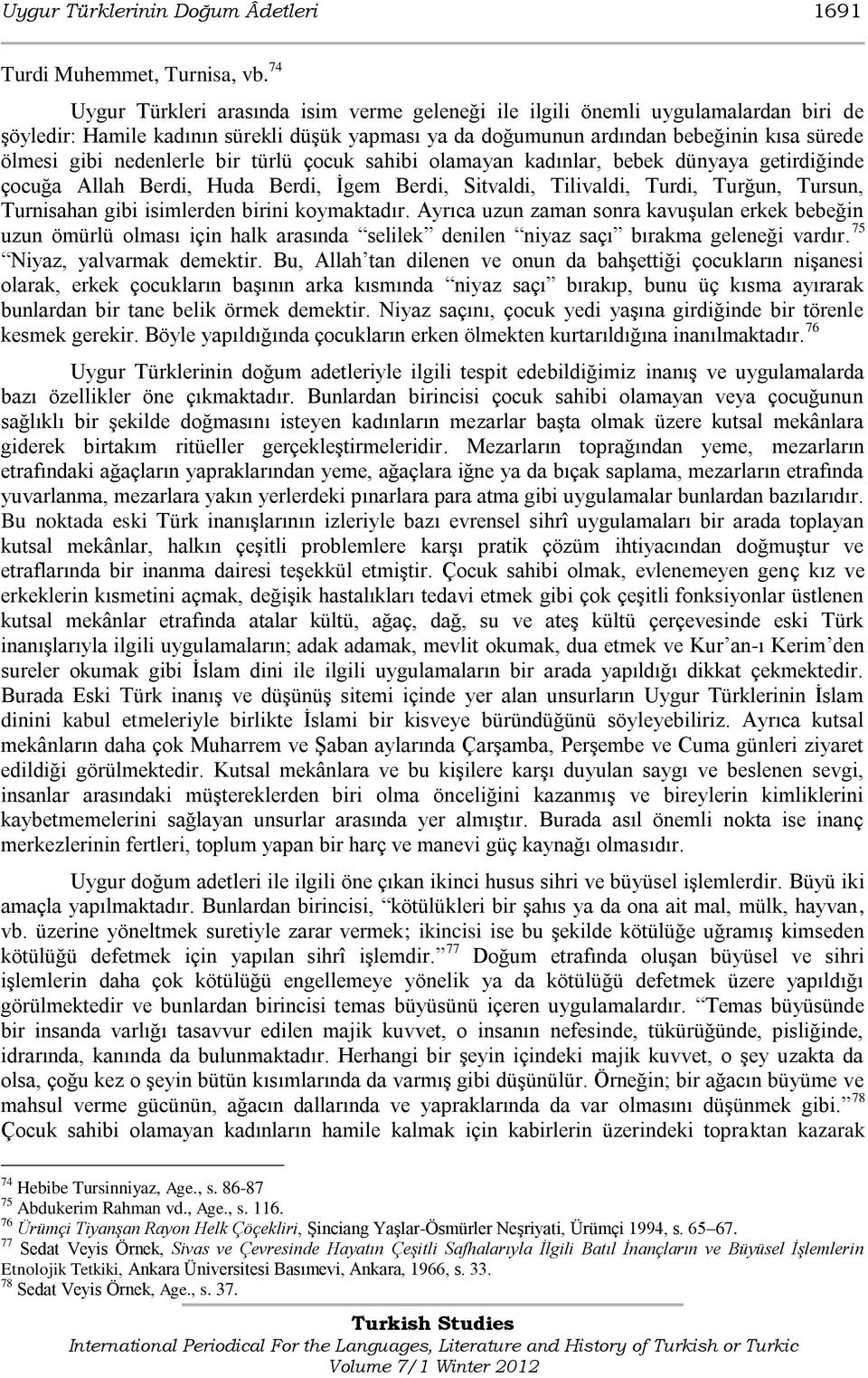 nedenlerle bir türlü çocuk sahibi olamayan kadınlar, bebek dünyaya getirdiğinde çocuğa Allah Berdi, Huda Berdi, İgem Berdi, Sitvaldi, Tilivaldi, Turdi, Turğun, Tursun, Turnisahan gibi isimlerden