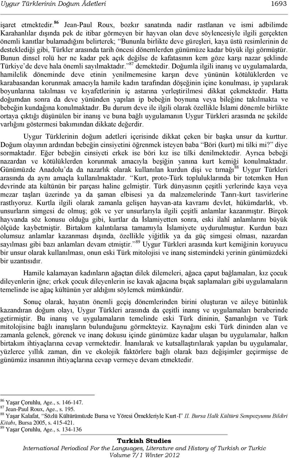 belirterek; Bununla birlikte deve güreşleri, kaya üstü resimlerinin de desteklediği gibi, Türkler arasında tarih öncesi dönemlerden günümüze kadar büyük ilgi görmüştür.