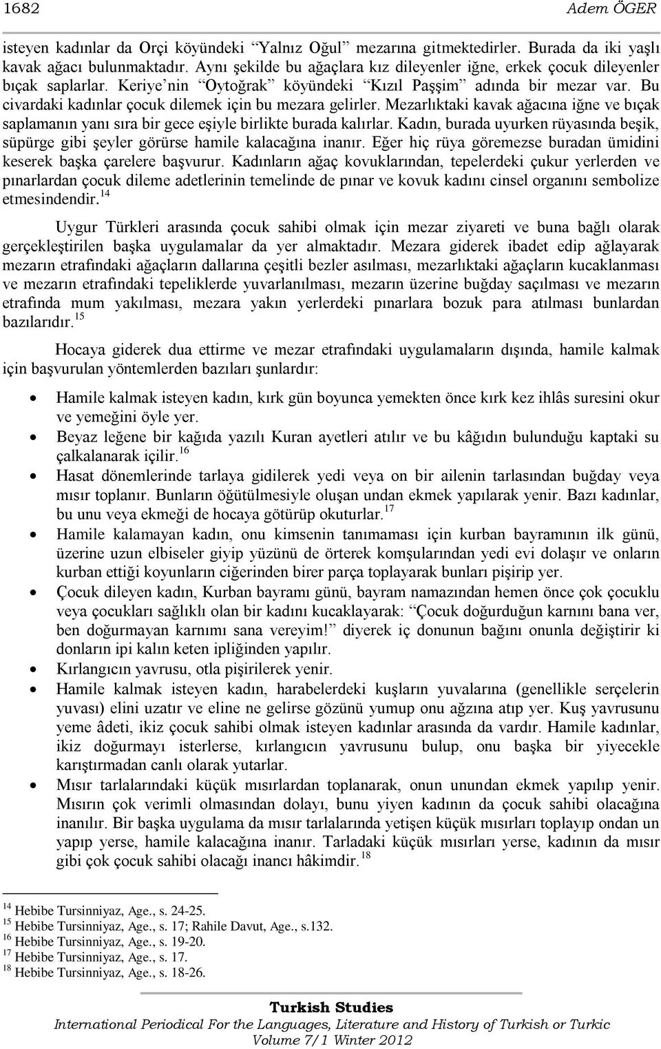 Bu civardaki kadınlar çocuk dilemek için bu mezara gelirler. Mezarlıktaki kavak ağacına iğne ve bıçak saplamanın yanı sıra bir gece eşiyle birlikte burada kalırlar.