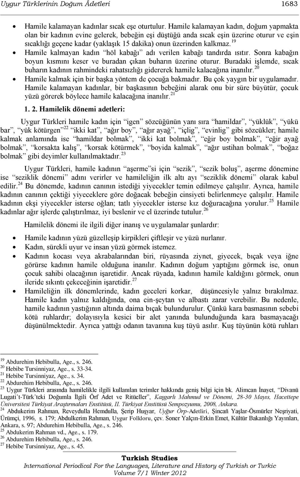 19 Hamile kalmayan kadın höl kabağı adı verilen kabağı tandırda ısıtır. Sonra kabağın boyun kısmını keser ve buradan çıkan buharın üzerine oturur.