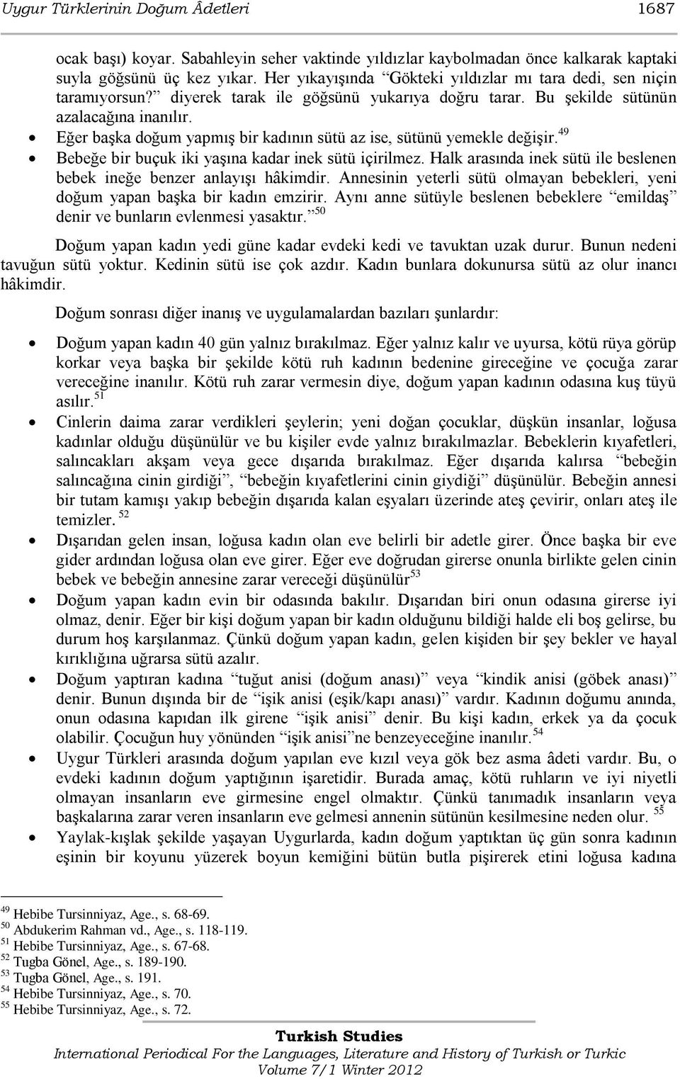 Eğer başka doğum yapmış bir kadının sütü az ise, sütünü yemekle değişir. 49 Bebeğe bir buçuk iki yaşına kadar inek sütü içirilmez.