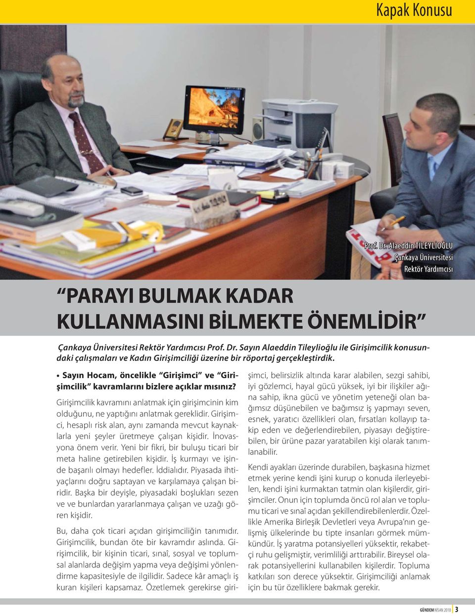 Girişimci, hesaplı risk alan, aynı zamanda mevcut kaynaklarla yeni şeyler üretmeye çalışan kişidir. İnovasyona önem verir. Yeni bir fikri, bir buluşu ticari bir meta haline getirebilen kişidir.