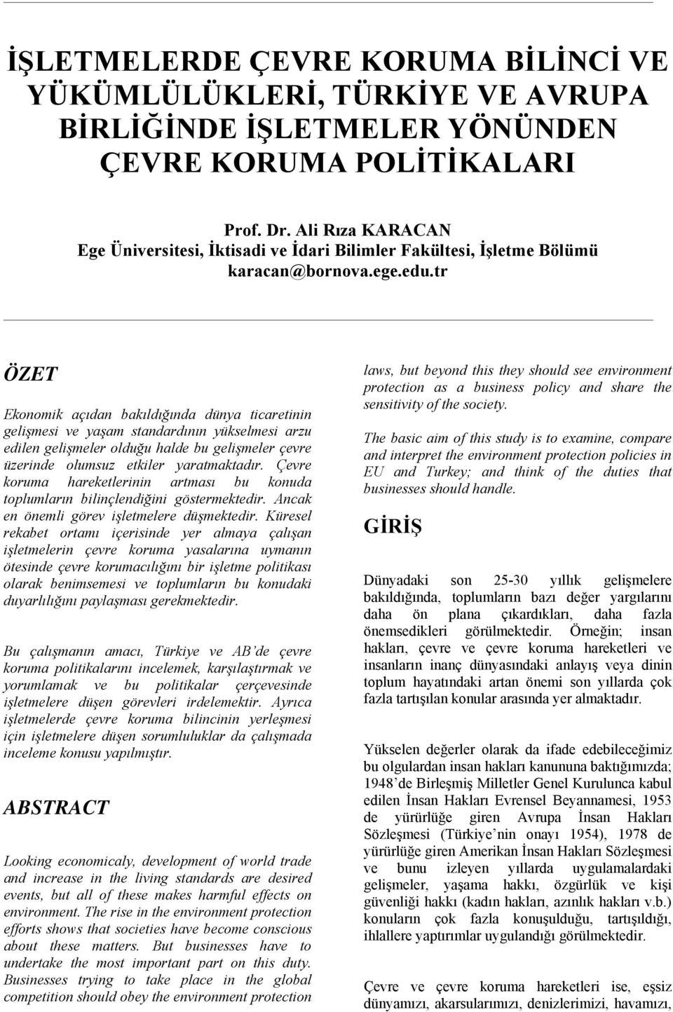 tr ÖZET Ekonomik açıdan bakıldığında dünya ticaretinin gelişmesi ve yaşam standardının yükselmesi arzu edilen gelişmeler olduğu halde bu gelişmeler çevre üzerinde olumsuz etkiler yaratmaktadır.