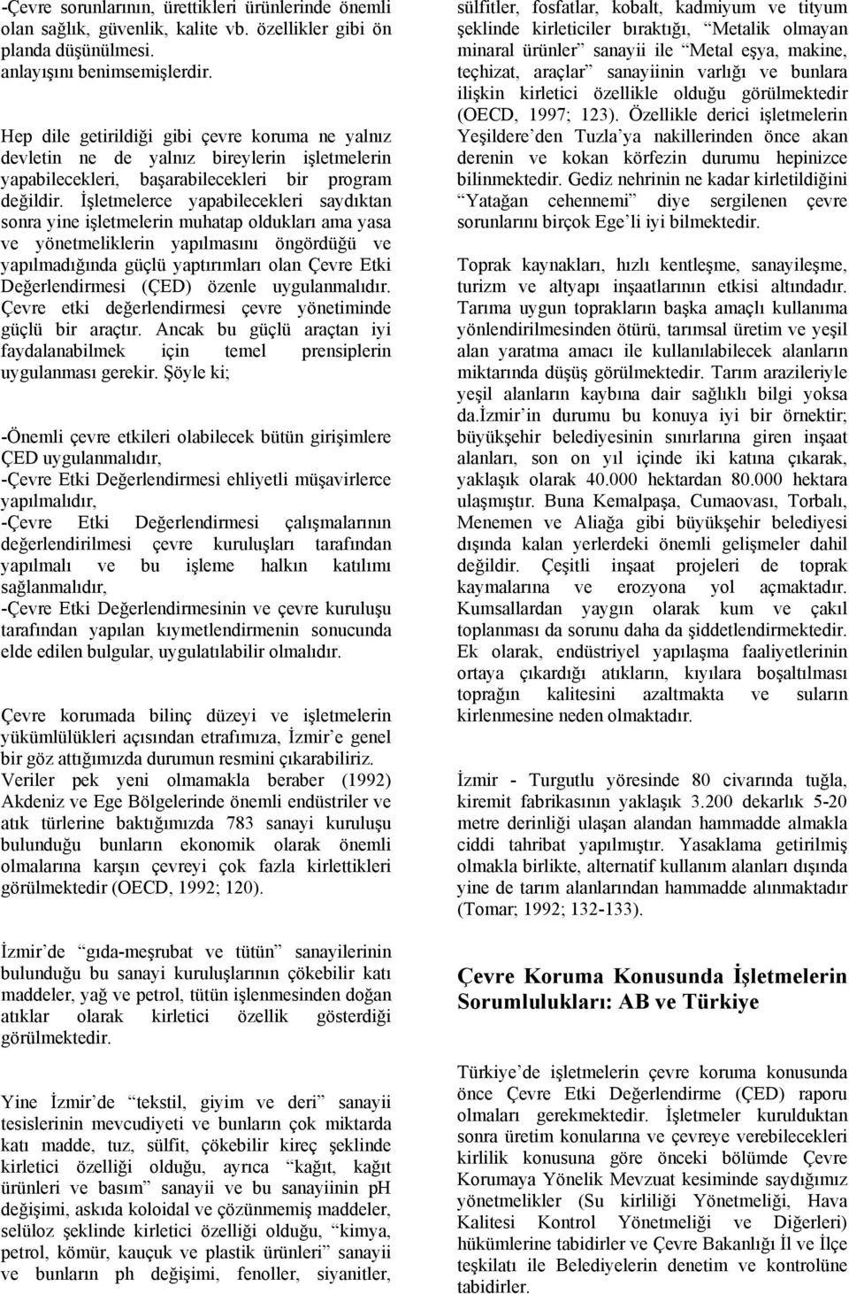 İşletmelerce yapabilecekleri saydıktan sonra yine işletmelerin muhatap oldukları ama yasa ve yönetmeliklerin yapılmasını öngördüğü ve yapılmadığında güçlü yaptırımları olan Çevre Etki Değerlendirmesi