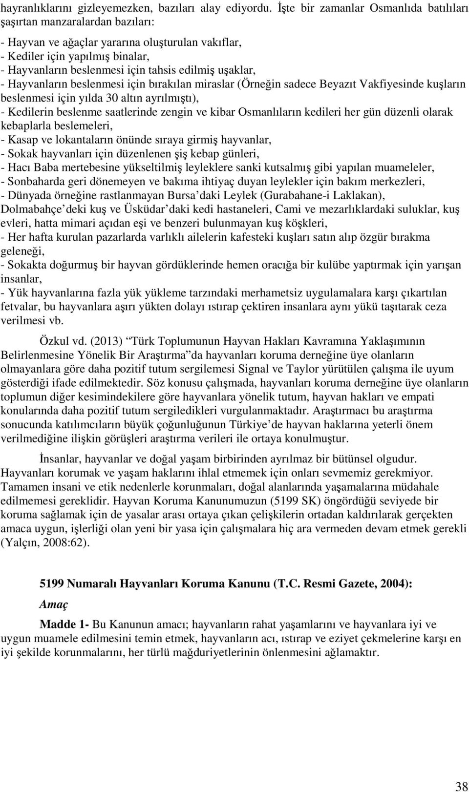 edilmiş uşaklar, - Hayvanların beslenmesi için bırakılan miraslar (Örneğin sadece Beyazıt Vakfiyesinde kuşların beslenmesi için yılda 30 altın ayrılmıştı), - Kedilerin beslenme saatlerinde zengin ve