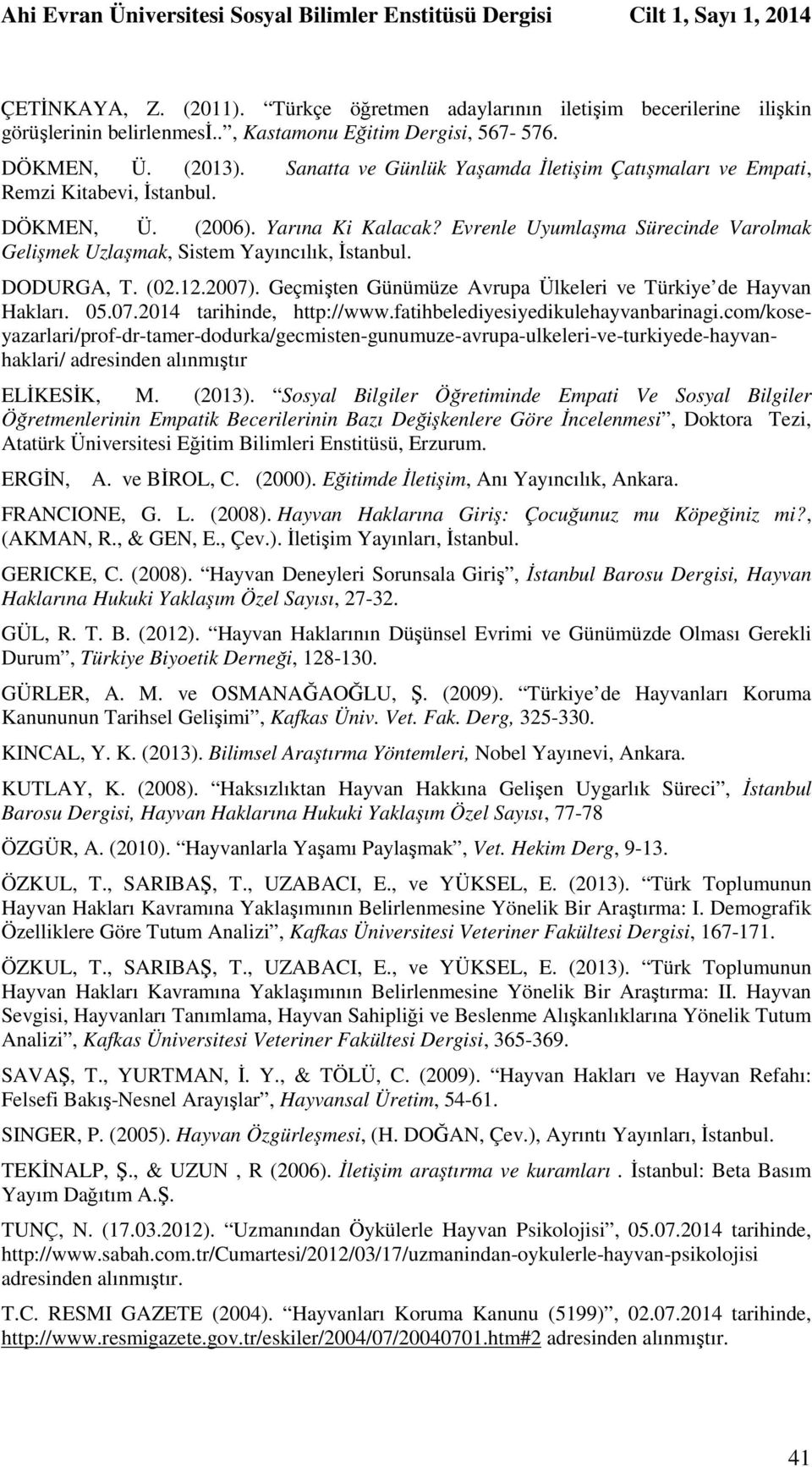 Evrenle Uyumlaşma Sürecinde Varolmak Gelişmek Uzlaşmak, Sistem Yayıncılık, İstanbul. DODURGA, T. (02.12.2007). Geçmişten Günümüze Avrupa Ülkeleri ve Türkiye de Hayvan Hakları. 05.07.2014 tarihinde, http://www.