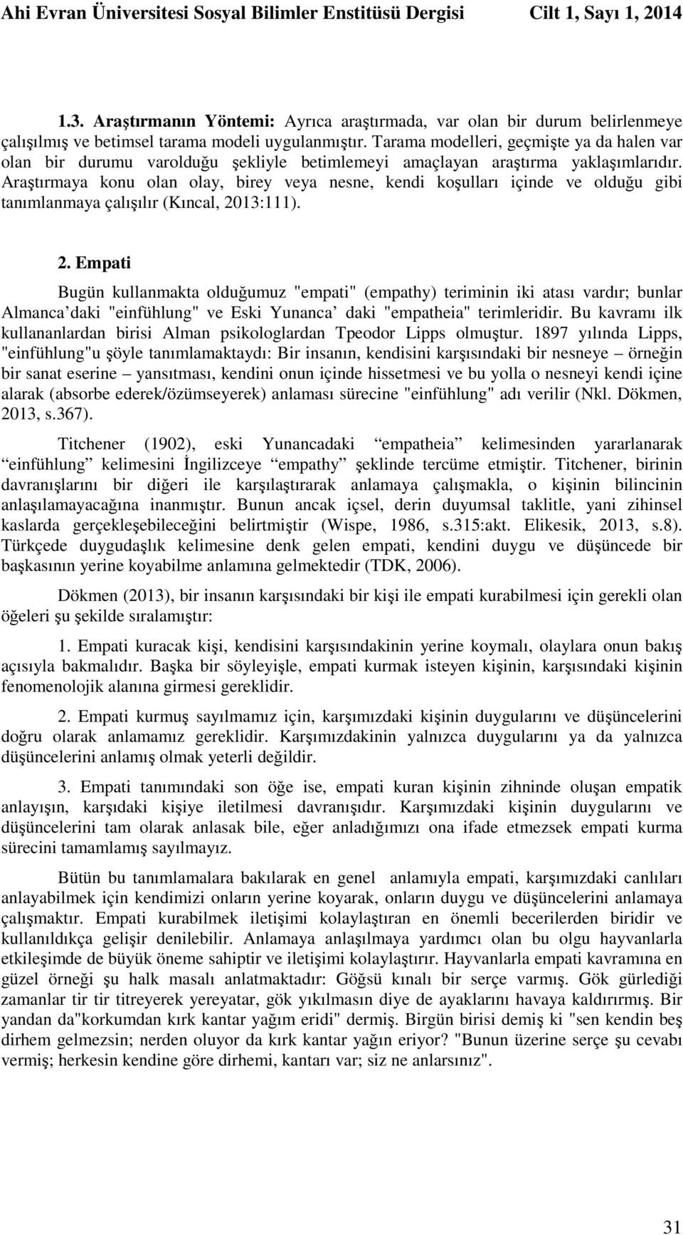 Tarama modelleri, geçmişte ya da halen var olan bir durumu varolduğu şekliyle betimlemeyi amaçlayan araştırma yaklaşımlarıdır.